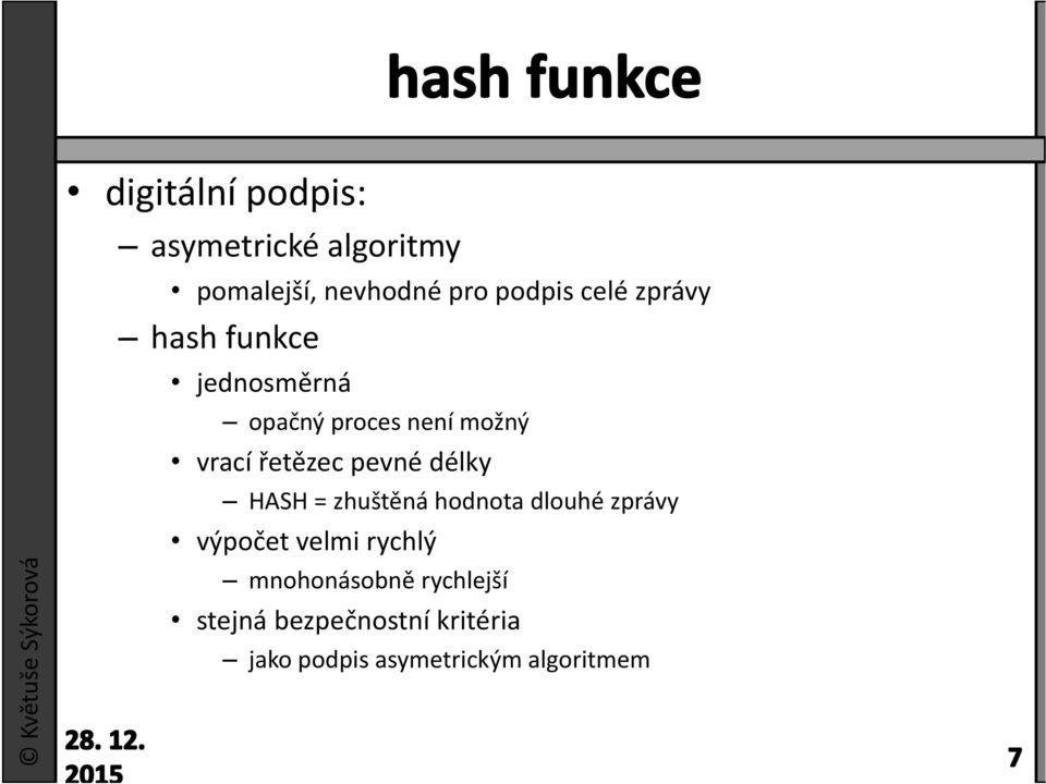 řetězec pevné délky HASH = zhuštěná hodnota dlouhé zprávy výpočet velmi rychlý