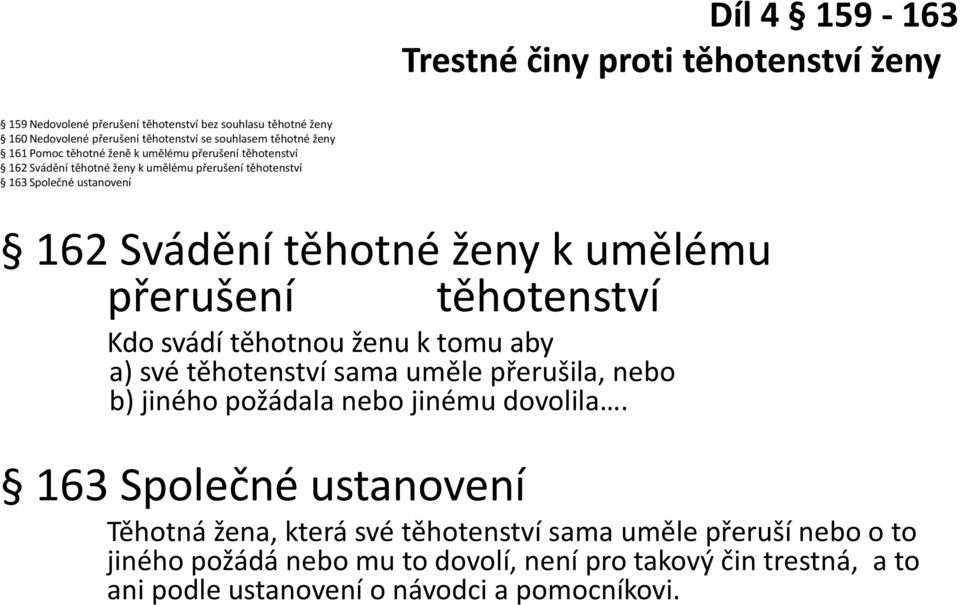 umělému přerušení těhotenství Kdo svádí těhotnou ženu k tomu aby a) své těhotenství sama uměle přerušila, nebo b) jiného požádala nebo jinému dovolila.