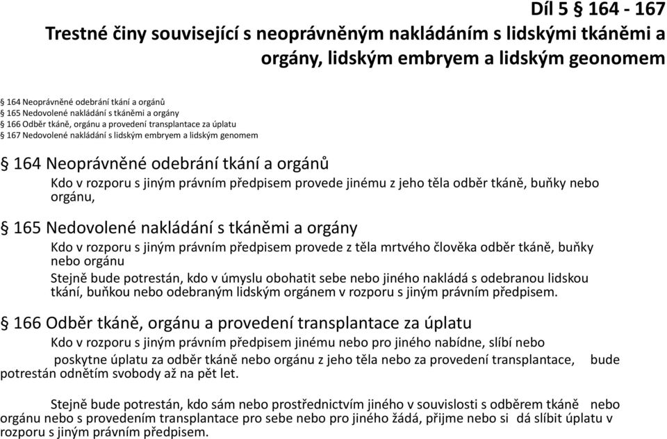 právním předpisem provede jinému z jeho těla odběr tkáně, buňky nebo orgánu, 165 Nedovolené nakládání s tkáněmi a orgány Kdo v rozporu s jiným právním předpisem provede z těla mrtvého člověka odběr