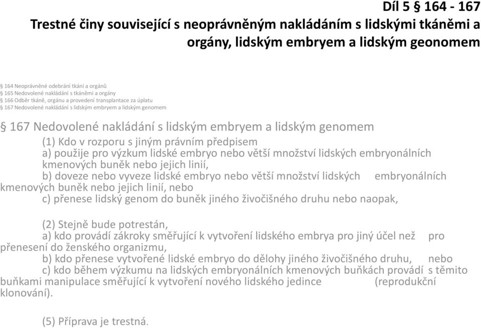 (1) Kdo v rozporu s jiným právním předpisem a) použije pro výzkum lidské embryo nebo větší množství lidských embryonálních kmenových buněk nebo jejich linií, b) doveze nebo vyveze lidské embryo nebo