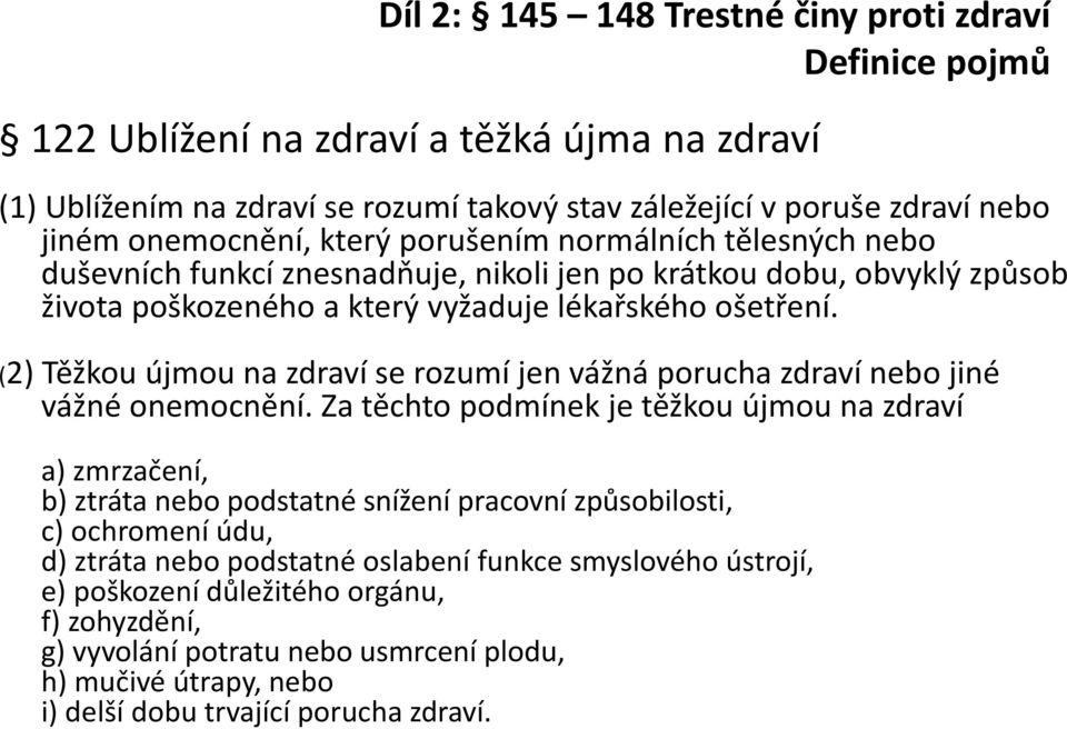 (2) Těžkou újmou na zdraví se rozumí jen vážná porucha zdraví nebo jiné vážné onemocnění.