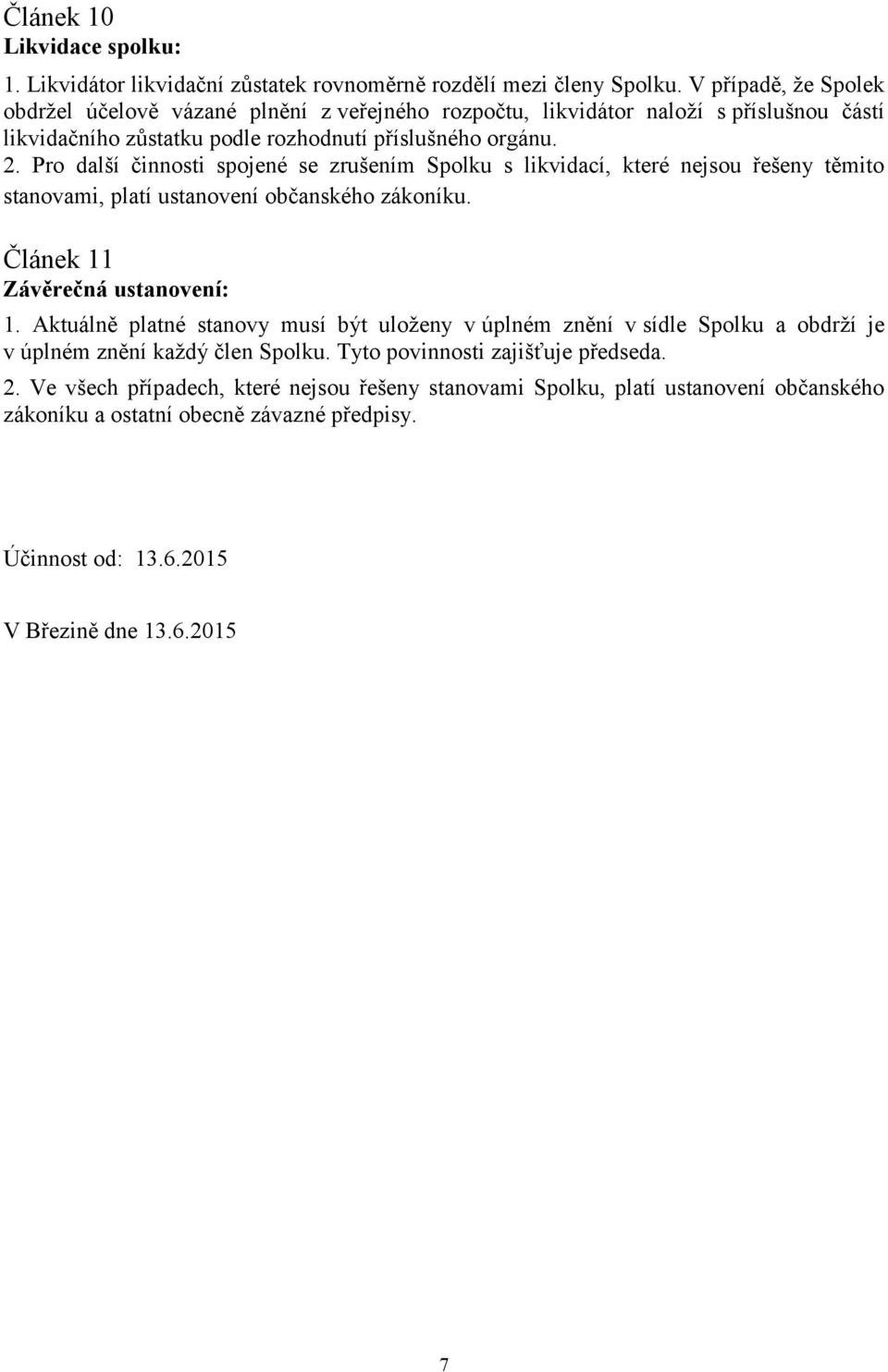 Pro další činnosti spojené se zrušením Spolku s likvidací, které nejsou řešeny těmito stanovami, platí ustanovení občanského zákoníku. Článek 11 Závěrečná ustanovení: 1.