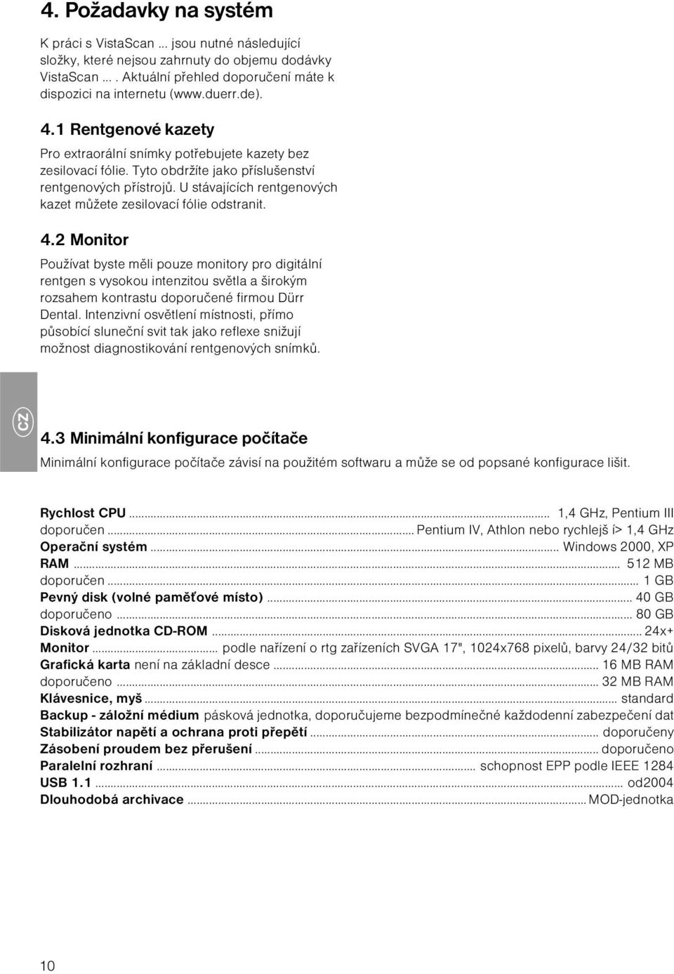 U stávajících rentgenových kazet můžete zesilovací fólie odstranit. 4.