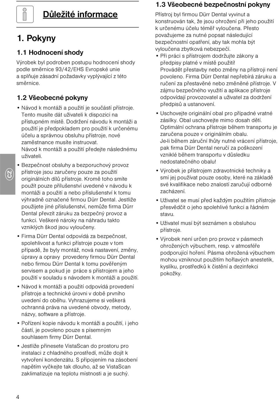 Dodržení návodu k montáži a použití je předpokladem pro použití k určenému účelu a správnou obsluhu přístroje, nové zaměstnance musíte instruovat.