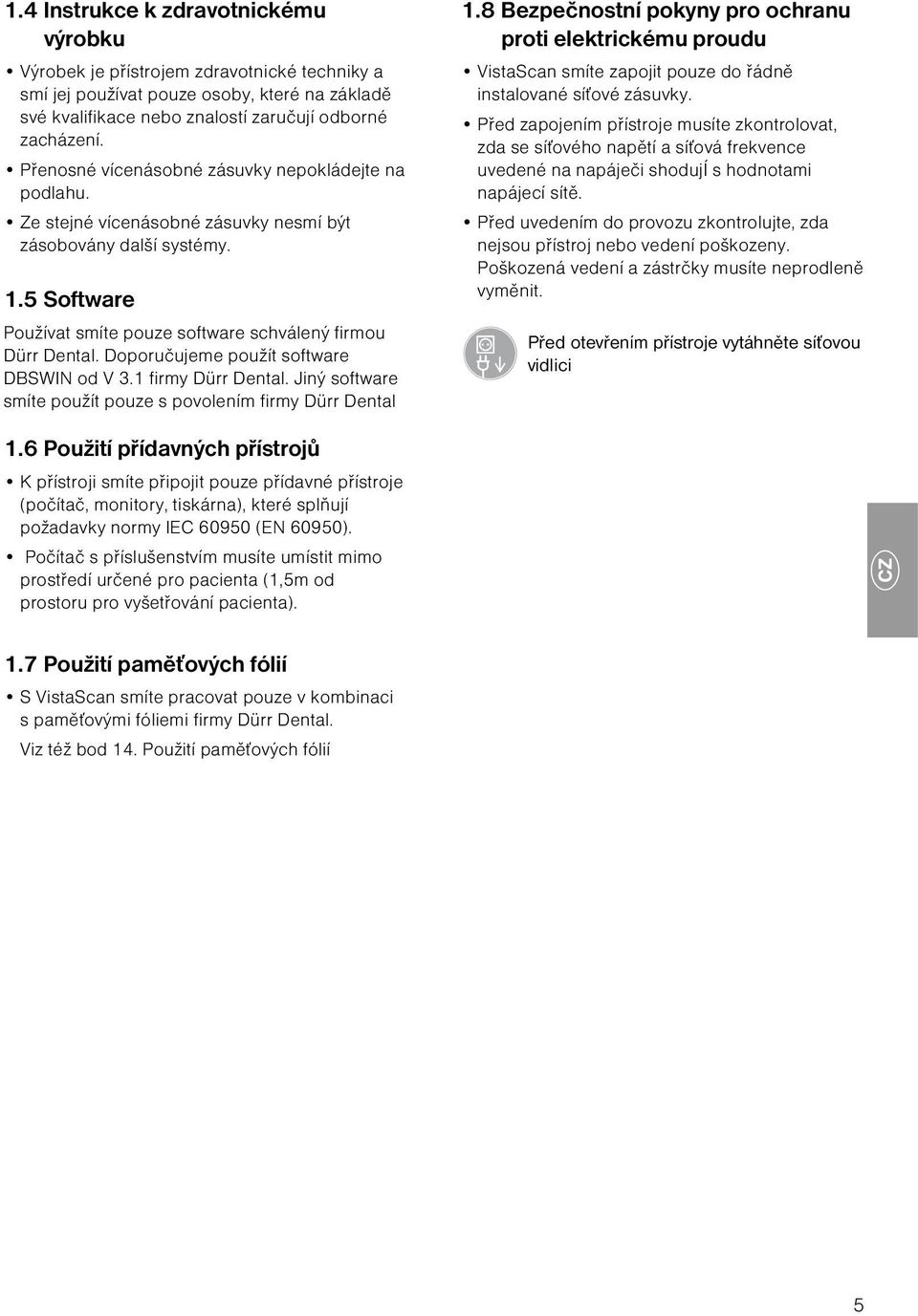Doporučujeme použít software DBSWIN od V 3.1 firmy Dürr Dental. Jiný software smíte použít pouze s povolením firmy Dürr Dental 1.