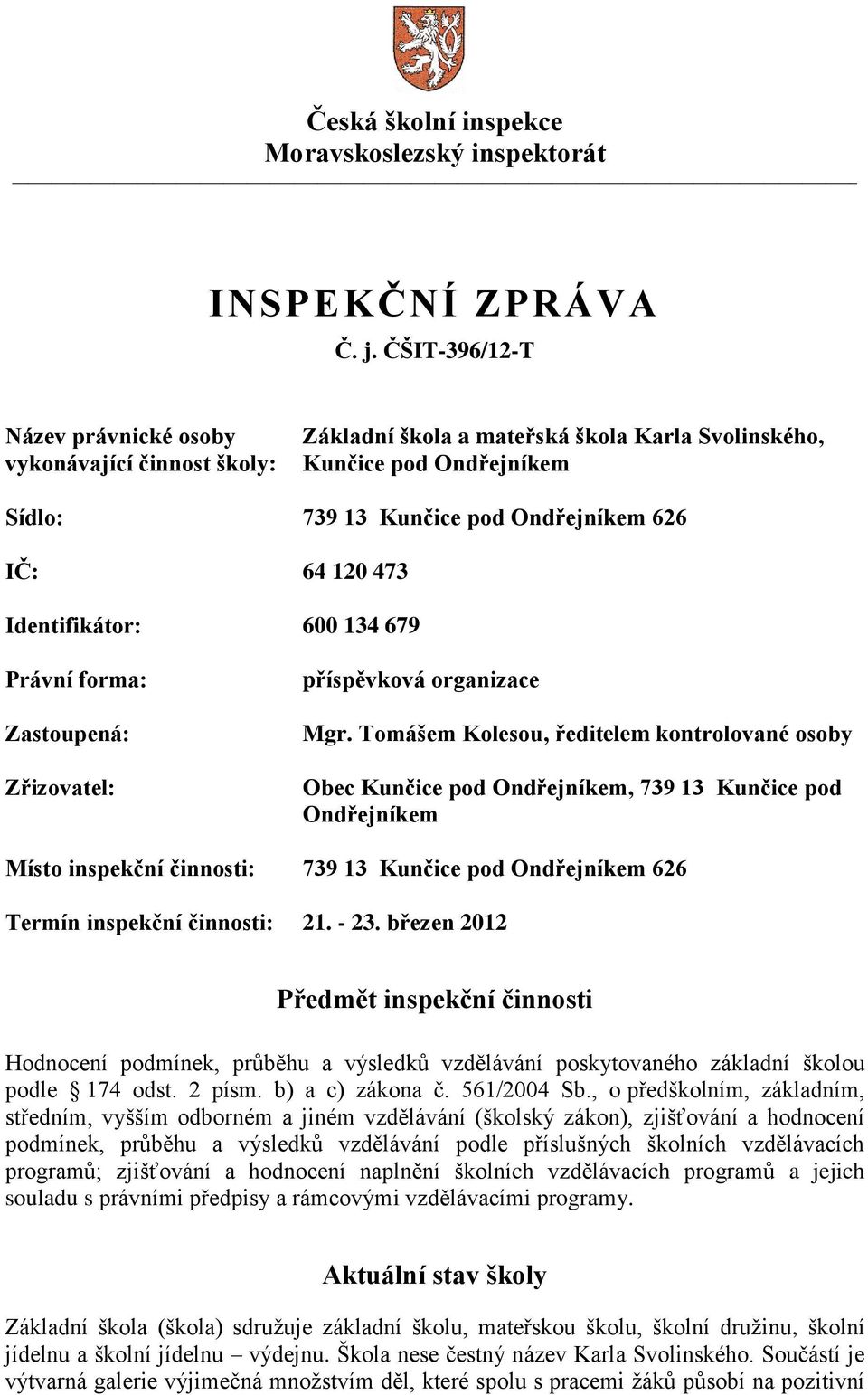 Identifikátor: 600 134 679 Právní forma: Zastoupená: Zřizovatel: příspěvková organizace Mgr.