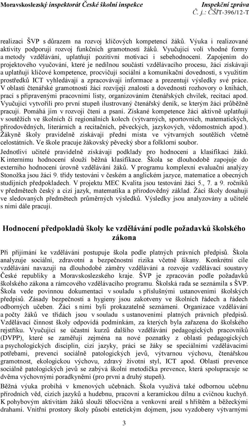 Zapojením do projektového vyučování, které je nedílnou součástí vzdělávacího procesu, žáci získávají a uplatňují klíčové kompetence, procvičují sociální a komunikační dovednosti, s využitím