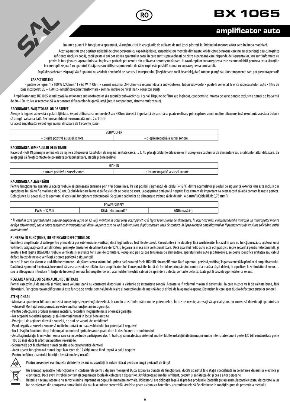 copii), copiii peste 8 ani pot utiliza aparatul în cazul în care sunt supravegheaţi de către o persoană care răspunde de siguranţa lor, sau sunt informate cu privire la funcţionarea aparatului şi au