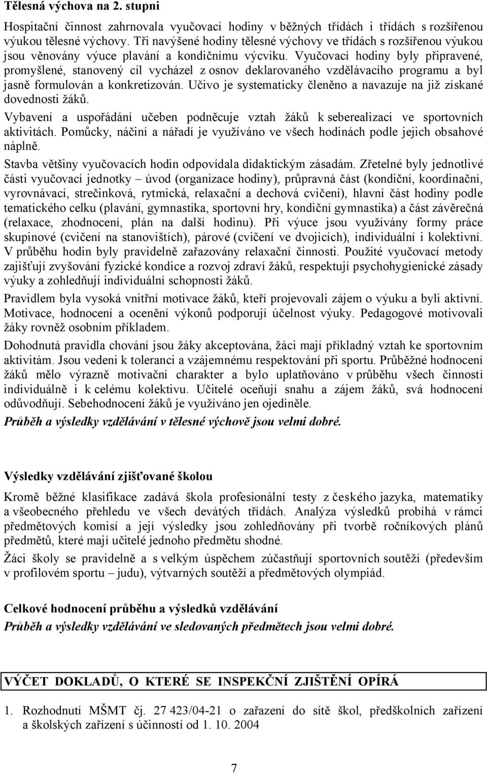 Vyučovací hodiny byly připravené, promyšlené, stanovený cíl vycházel z osnov deklarovaného vzdělávacího programu a byl jasně formulován a konkretizován.