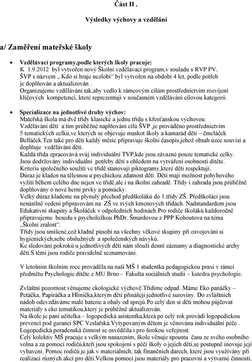 Organizujeme vzdělávání tak,aby vedlo k rámcovým cílům prostřednictvím rozvíjení klíčových kompetencí, které reprezentují v současném vzdělávání cílovou kategorii.