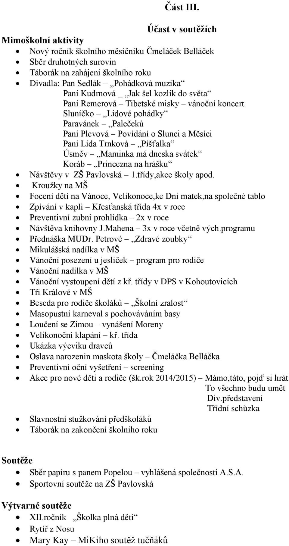 Jak šel kozlík do světa Paní Remerová Tibetské misky vánoční koncert Sluníčko Lidové pohádky Paravánek Palečeků Paní Plevová Povídání o Slunci a Měsíci Paní Lída Trnková Píšťalka Úsměv Maminka má