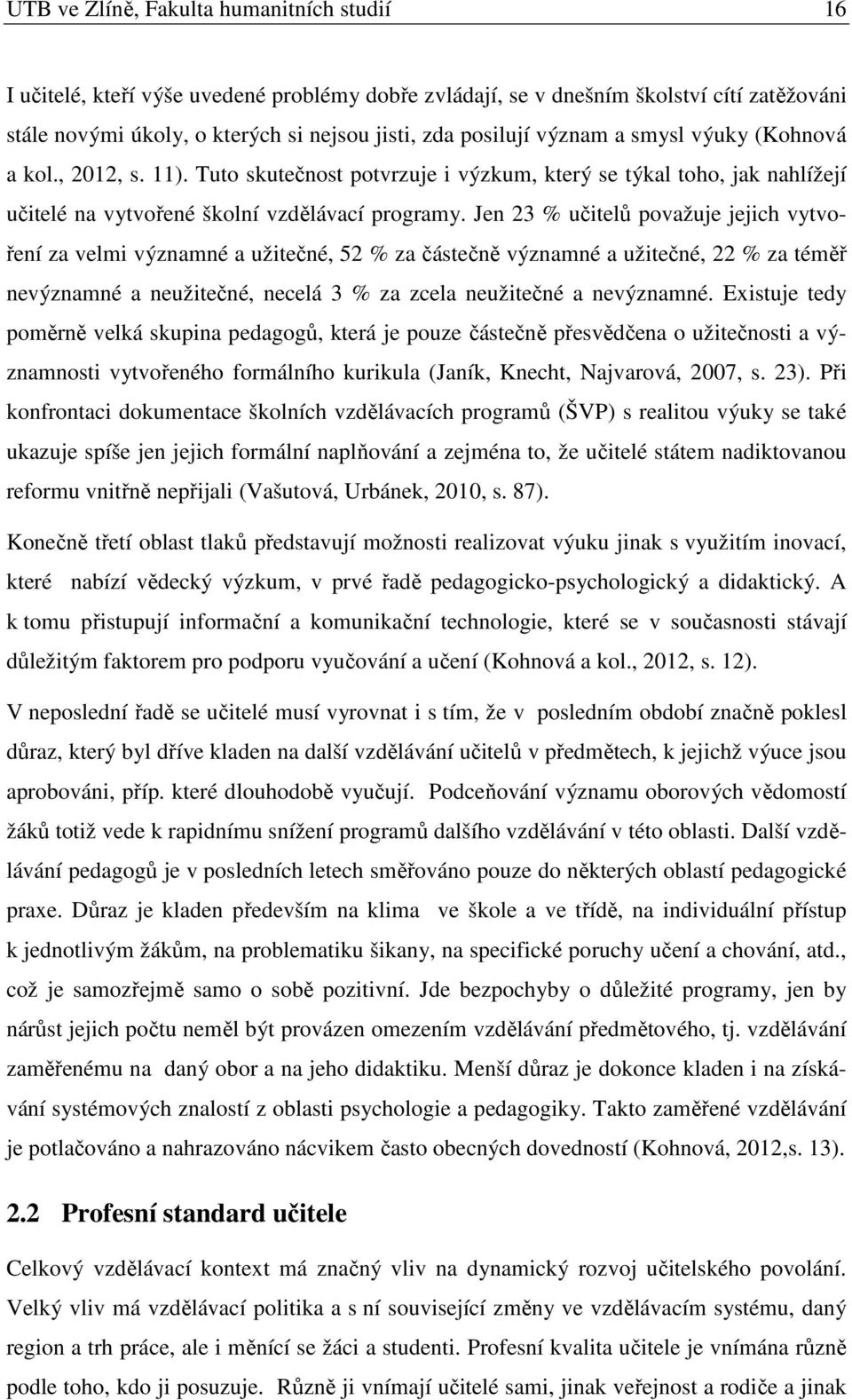 Jen 23 % učitelů považuje jejich vytvoření za velmi významné a užitečné, 52 % za částečně významné a užitečné, 22 % za téměř nevýznamné a neužitečné, necelá 3 % za zcela neužitečné a nevýznamné.