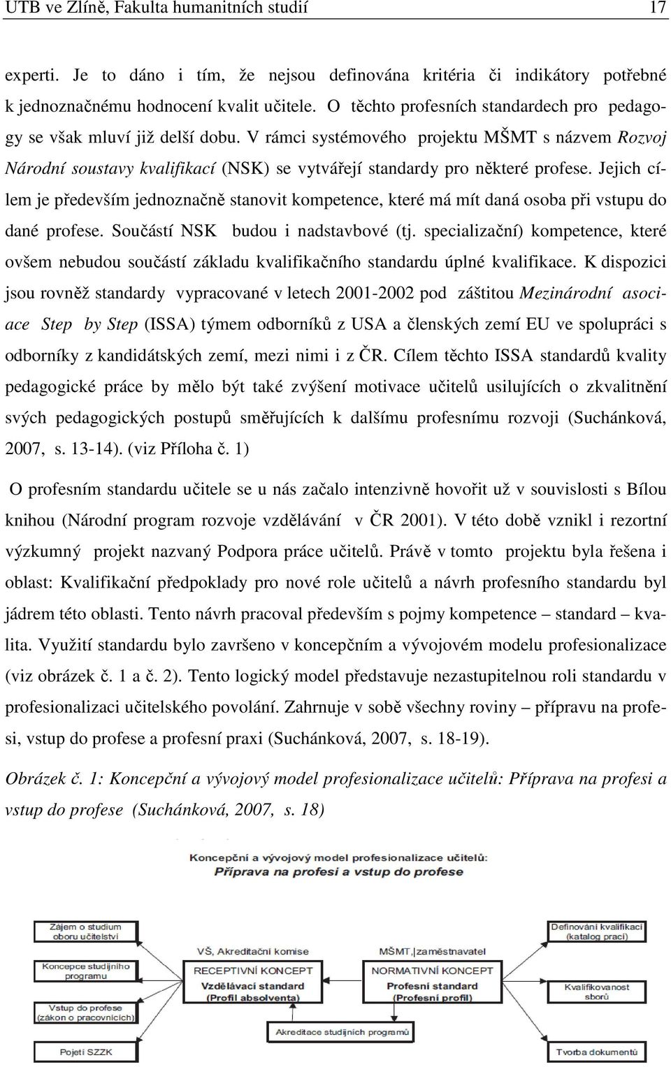 V rámci systémového projektu MŠMT s názvem Rozvoj Národní soustavy kvalifikací (NSK) se vytvářejí standardy pro některé profese.