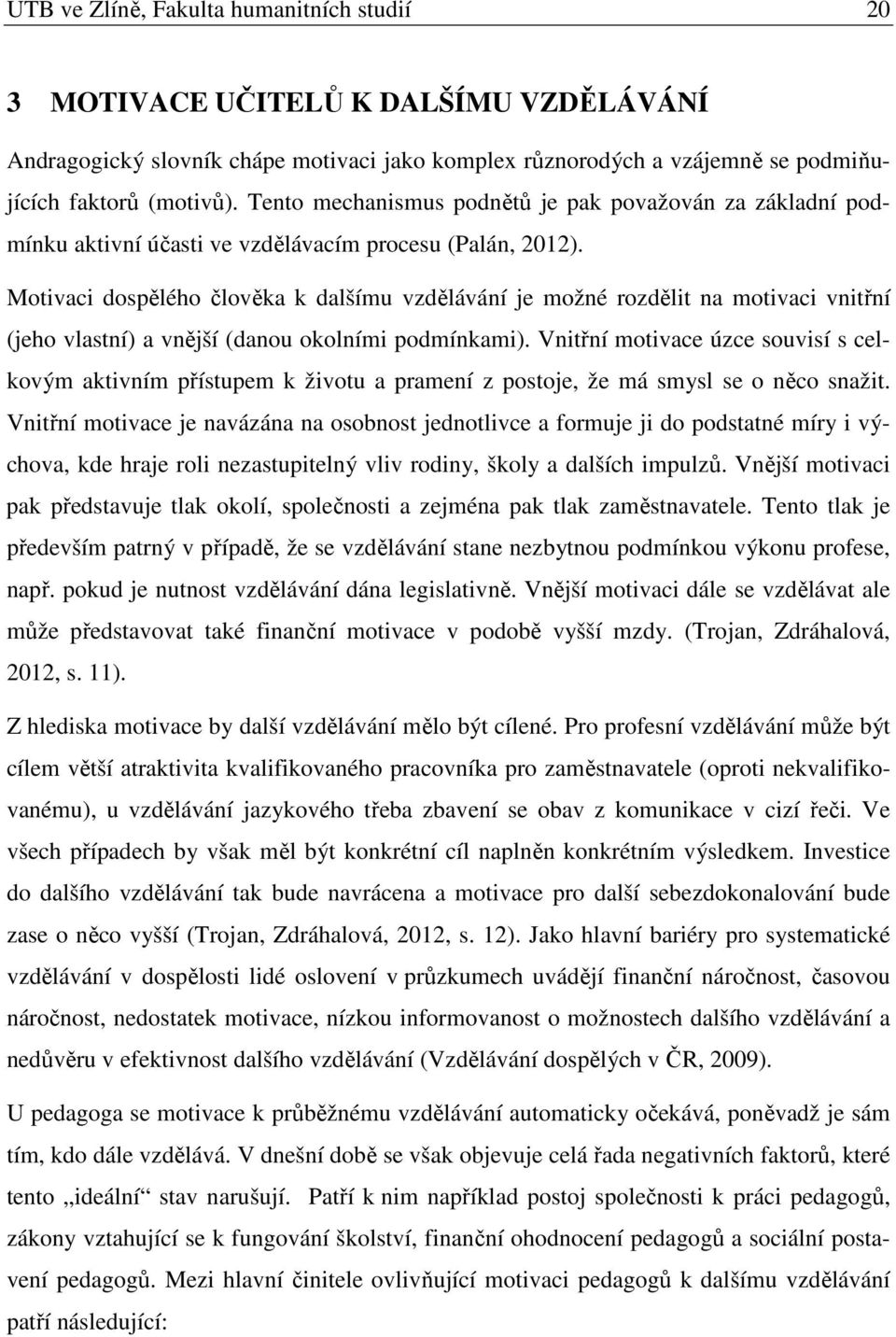 Motivaci dospělého člověka k dalšímu vzdělávání je možné rozdělit na motivaci vnitřní (jeho vlastní) a vnější (danou okolními podmínkami).