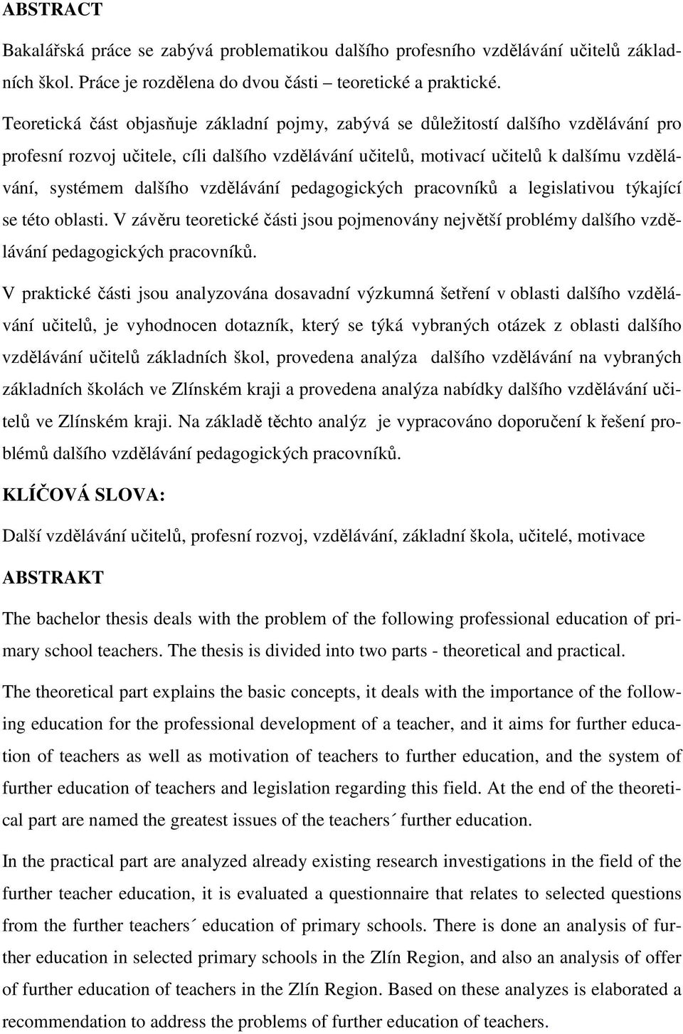 dalšího vzdělávání pedagogických pracovníků a legislativou týkající se této oblasti. V závěru teoretické části jsou pojmenovány největší problémy dalšího vzdělávání pedagogických pracovníků.