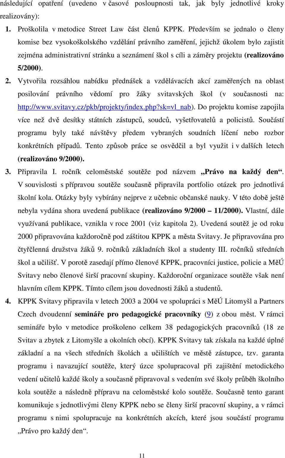 5/2000). 2. Vytvořila rozsáhlou nabídku přednášek a vzdělávacích akcí zaměřených na oblast posilování právního vědomí pro žáky svitavských škol (v současnosti na: http://www.svitavy.