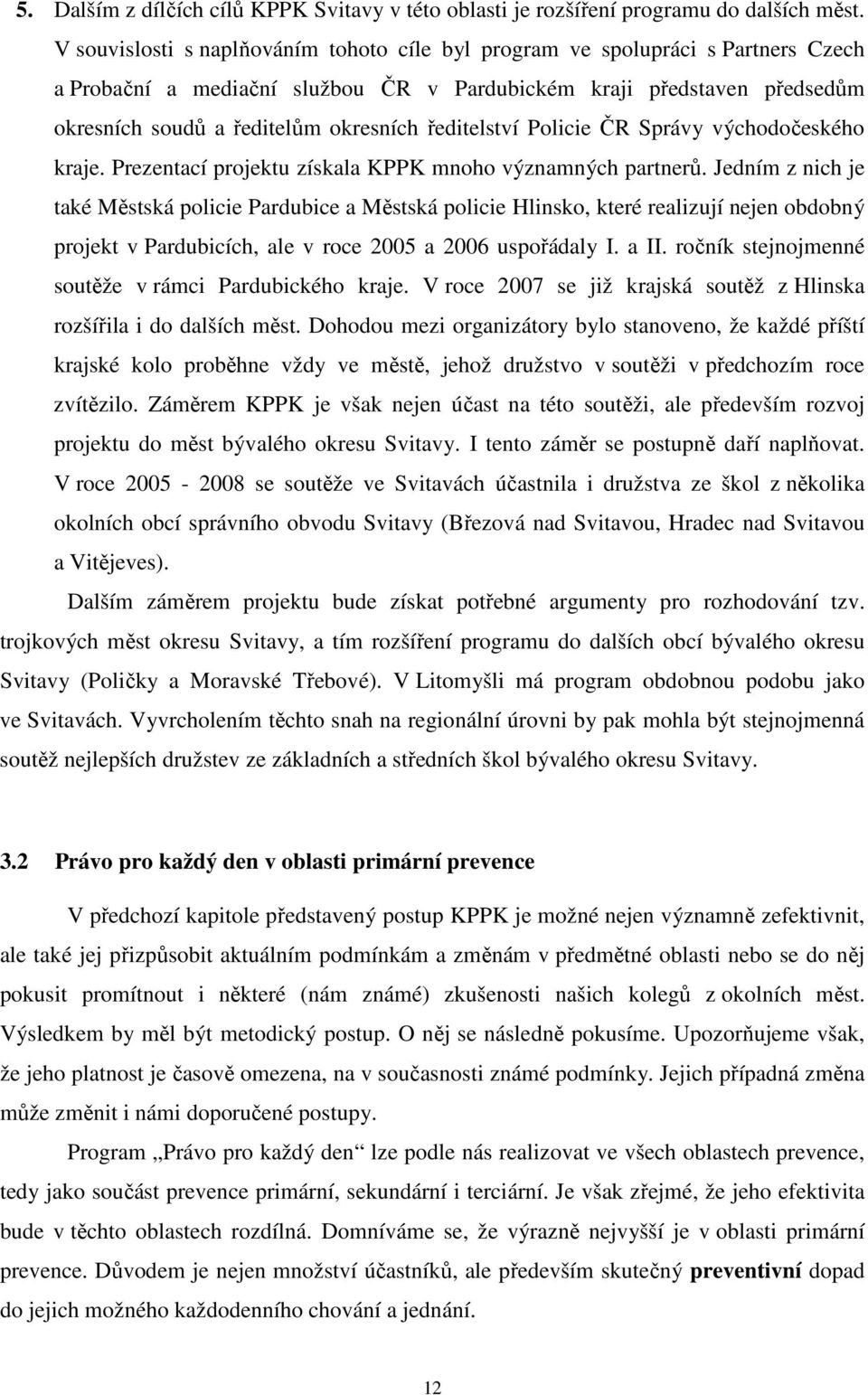 ředitelství Policie ČR Správy východočeského kraje. Prezentací projektu získala KPPK mnoho významných partnerů.