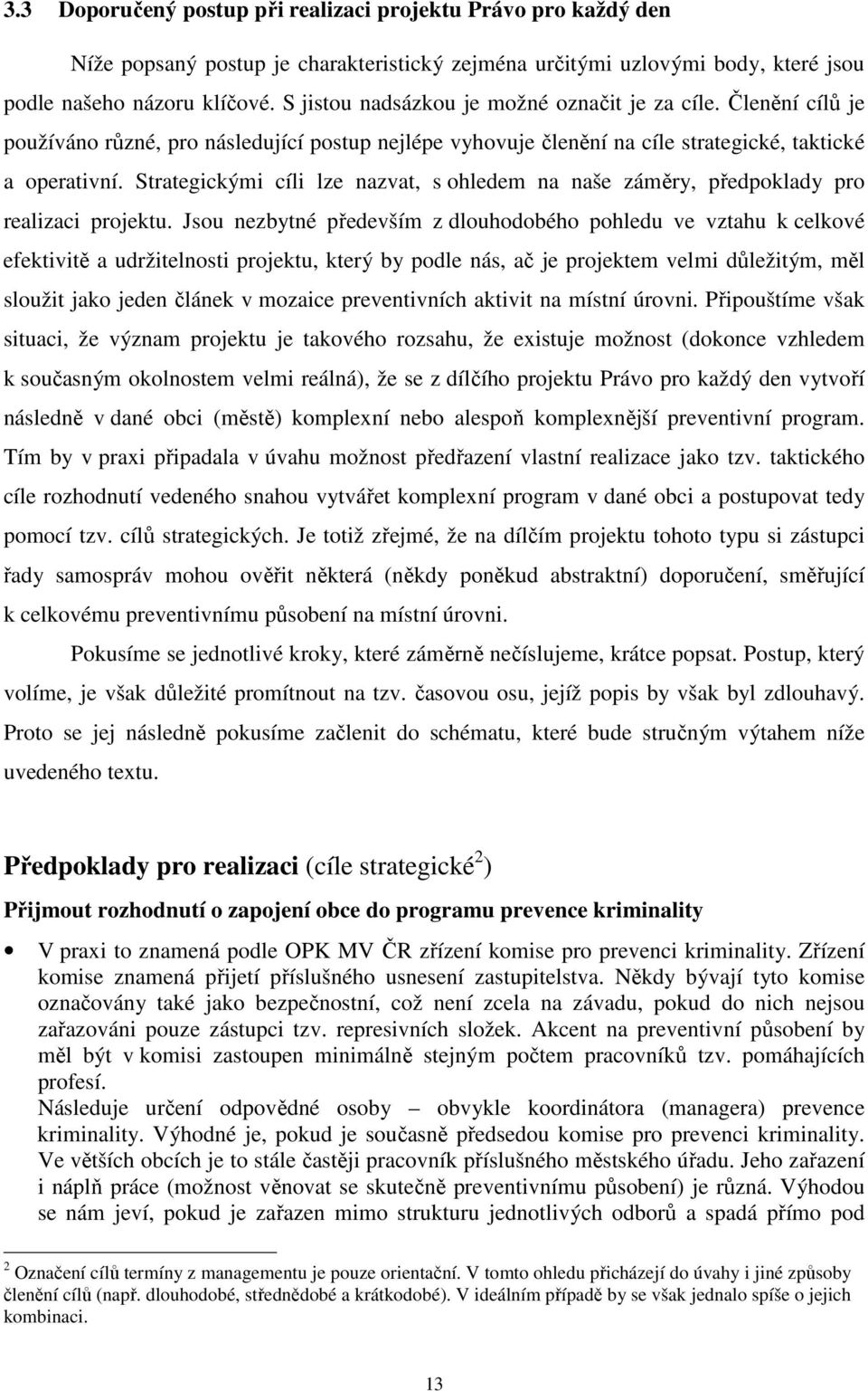 Strategickými cíli lze nazvat, s ohledem na naše záměry, předpoklady pro realizaci projektu.