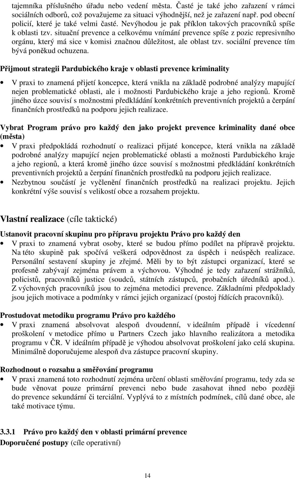 situační prevence a celkovému vnímání prevence spíše z pozic represivního orgánu, který má sice v komisi značnou důležitost, ale oblast tzv. sociální prevence tím bývá poněkud ochuzena.