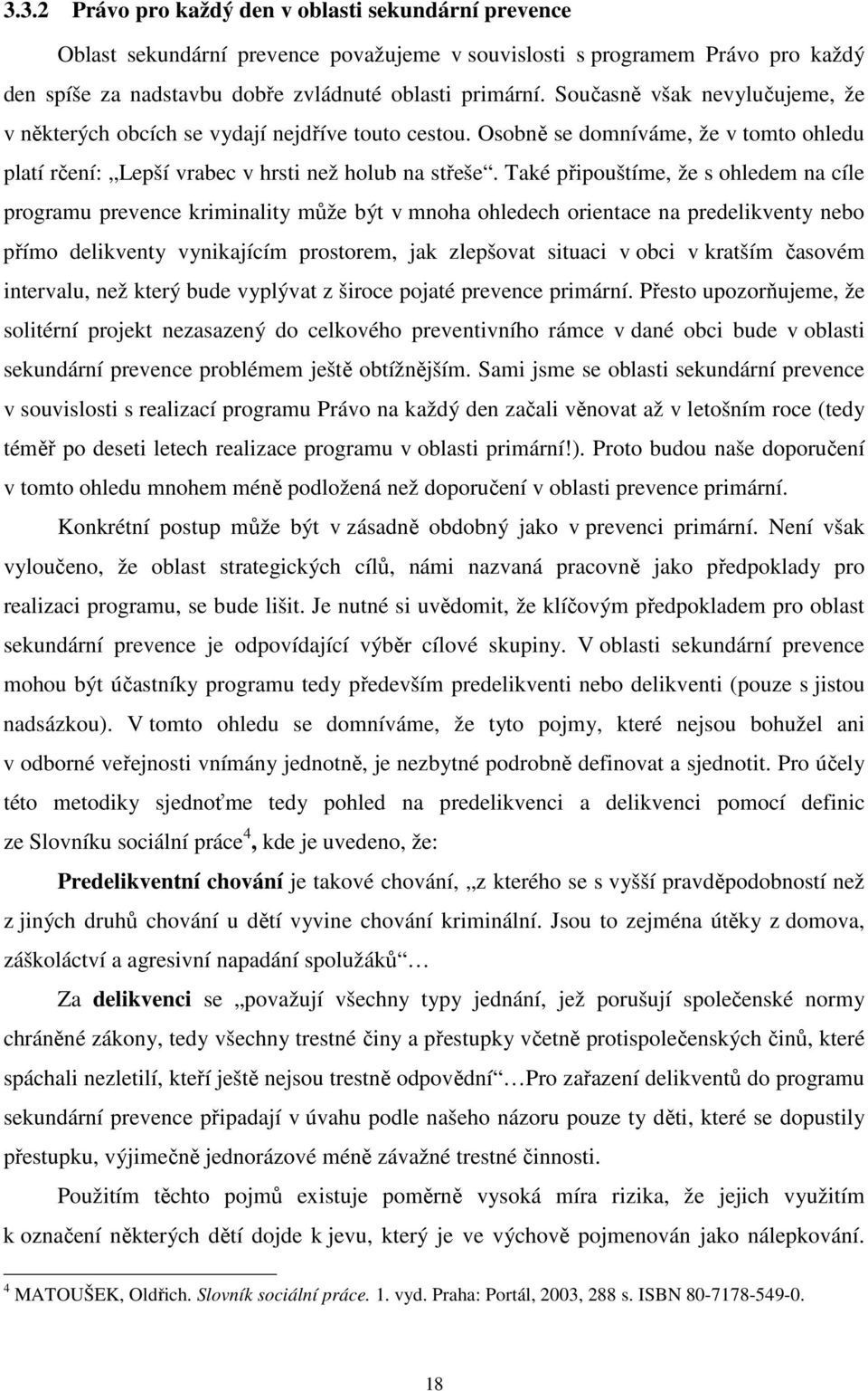 Také připouštíme, že s ohledem na cíle programu prevence kriminality může být v mnoha ohledech orientace na predelikventy nebo přímo delikventy vynikajícím prostorem, jak zlepšovat situaci v obci v