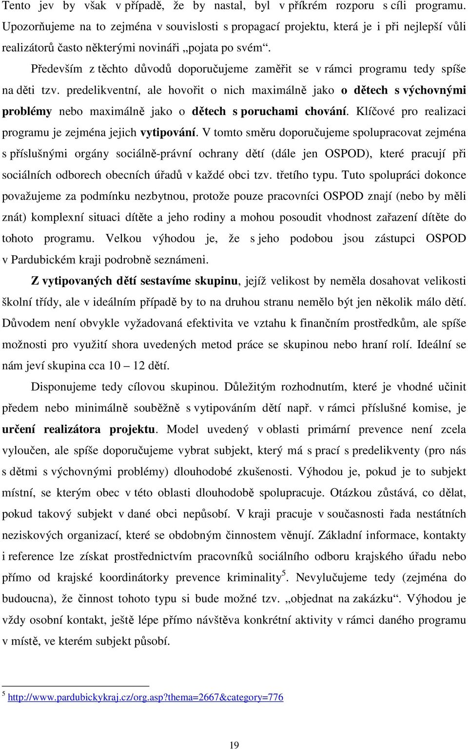 Především z těchto důvodů doporučujeme zaměřit se v rámci programu tedy spíše na děti tzv.