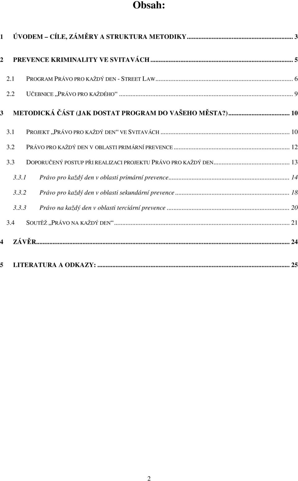 .. 12 3.3 DOPORUČENÝ POSTUP PŘI REALIZACI PROJEKTU PRÁVO PRO KAŽDÝ DEN... 13 3.3.1 Právo pro každý den v oblasti primární prevence... 14 3.3.2 Právo pro každý den v oblasti sekundární prevence.