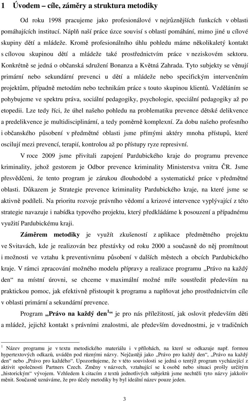 Kromě profesionálního úhlu pohledu máme několikaletý kontakt s cílovou skupinou dětí a mládeže také prostřednictvím práce v neziskovém sektoru.