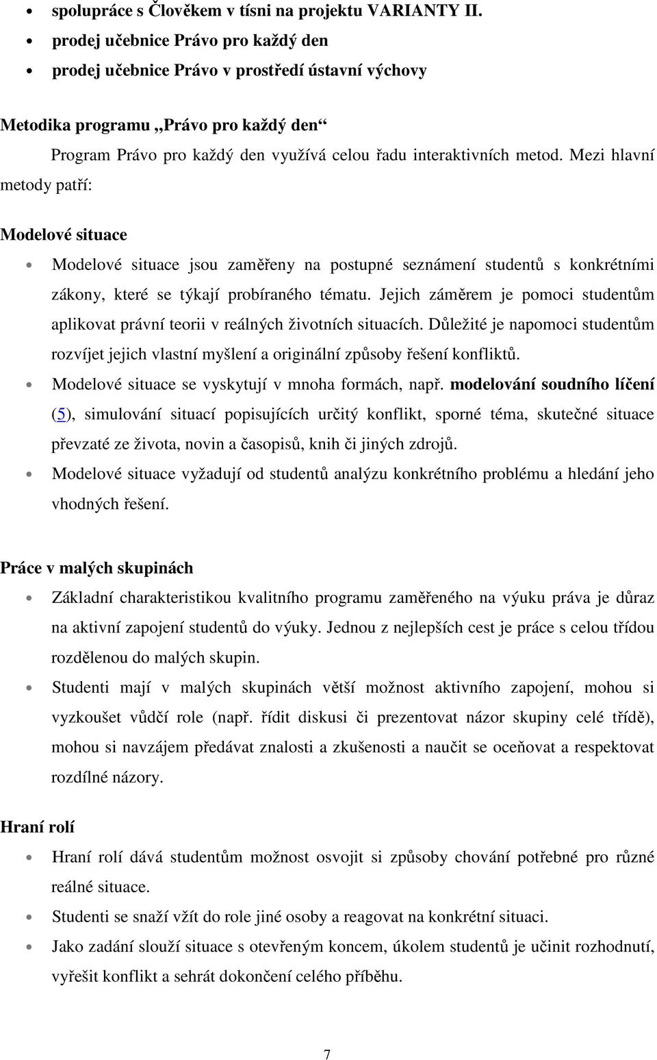 metod. Mezi hlavní Modelové situace Modelové situace jsou zaměřeny na postupné seznámení studentů s konkrétními zákony, které se týkají probíraného tématu.