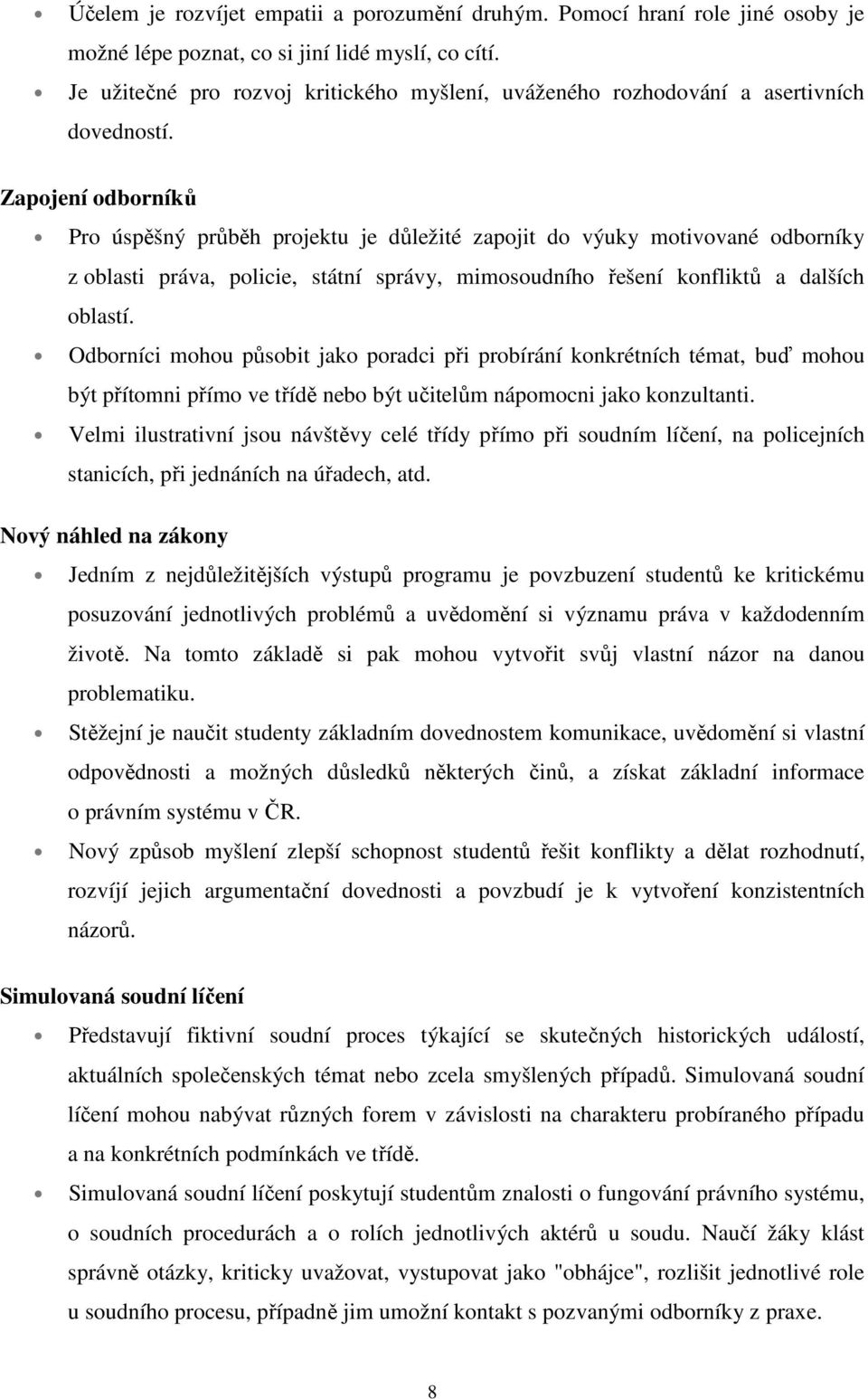 Zapojení odborníků Pro úspěšný průběh projektu je důležité zapojit do výuky motivované odborníky z oblasti práva, policie, státní správy, mimosoudního řešení konfliktů a dalších oblastí.