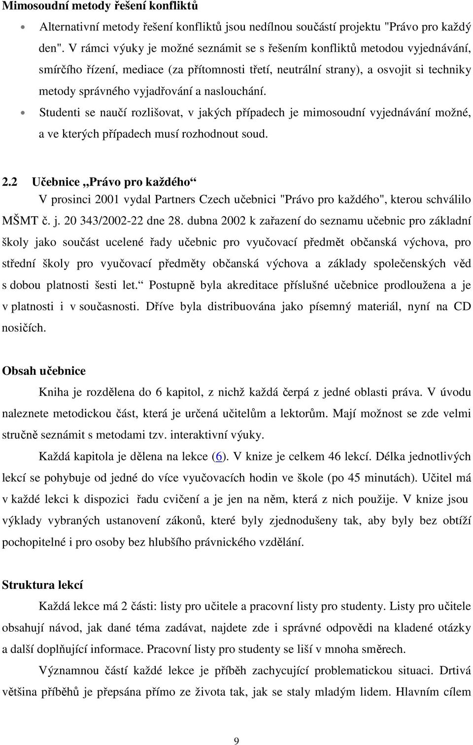 naslouchání. Studenti se naučí rozlišovat, v jakých případech je mimosoudní vyjednávání možné, a ve kterých případech musí rozhodnout soud. 2.