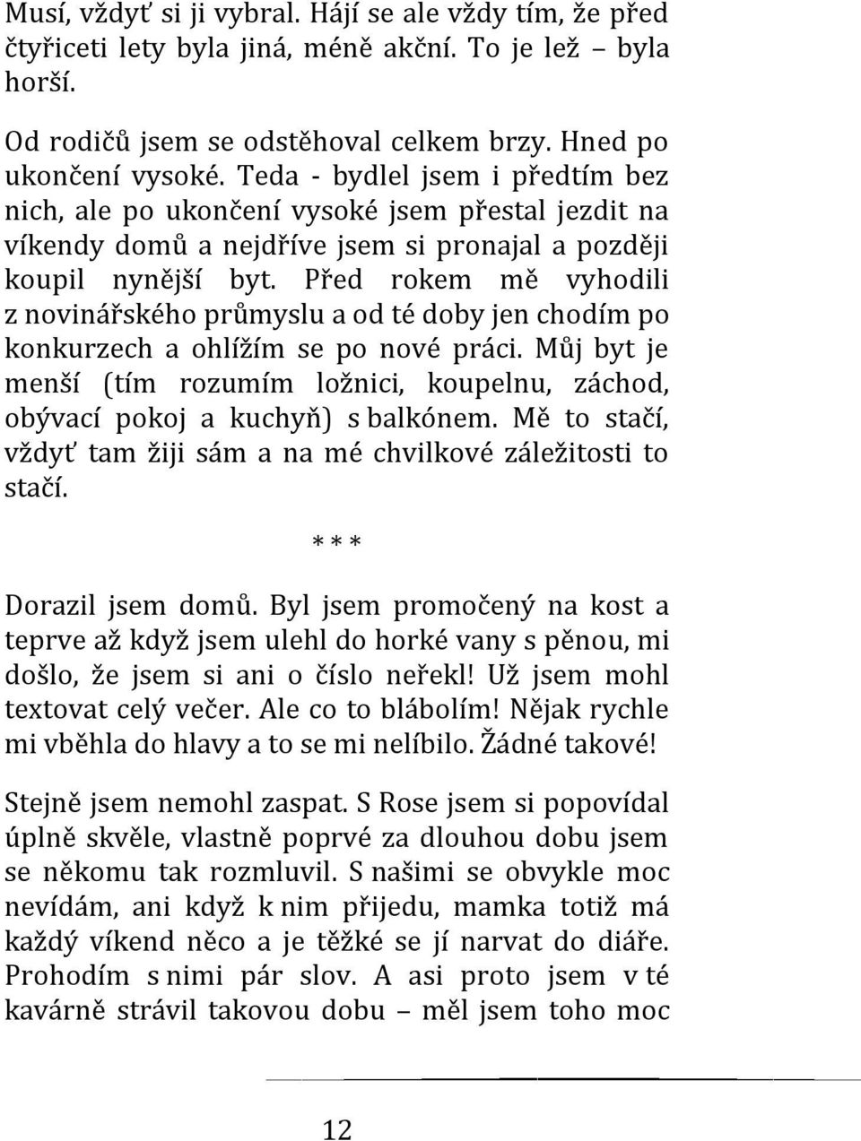 Před rokem mě vyhodili z novinářského průmyslu a od té doby jen chodím po konkurzech a ohlížím se po nové práci.