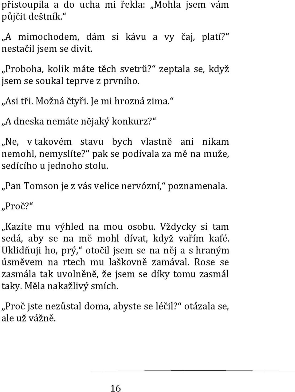 pak se podívala za mě na muže, sedícího u jednoho stolu. Pan Tomson je z vás velice nervózní, poznamenala. Proč? Kazíte mu výhled na mou osobu.