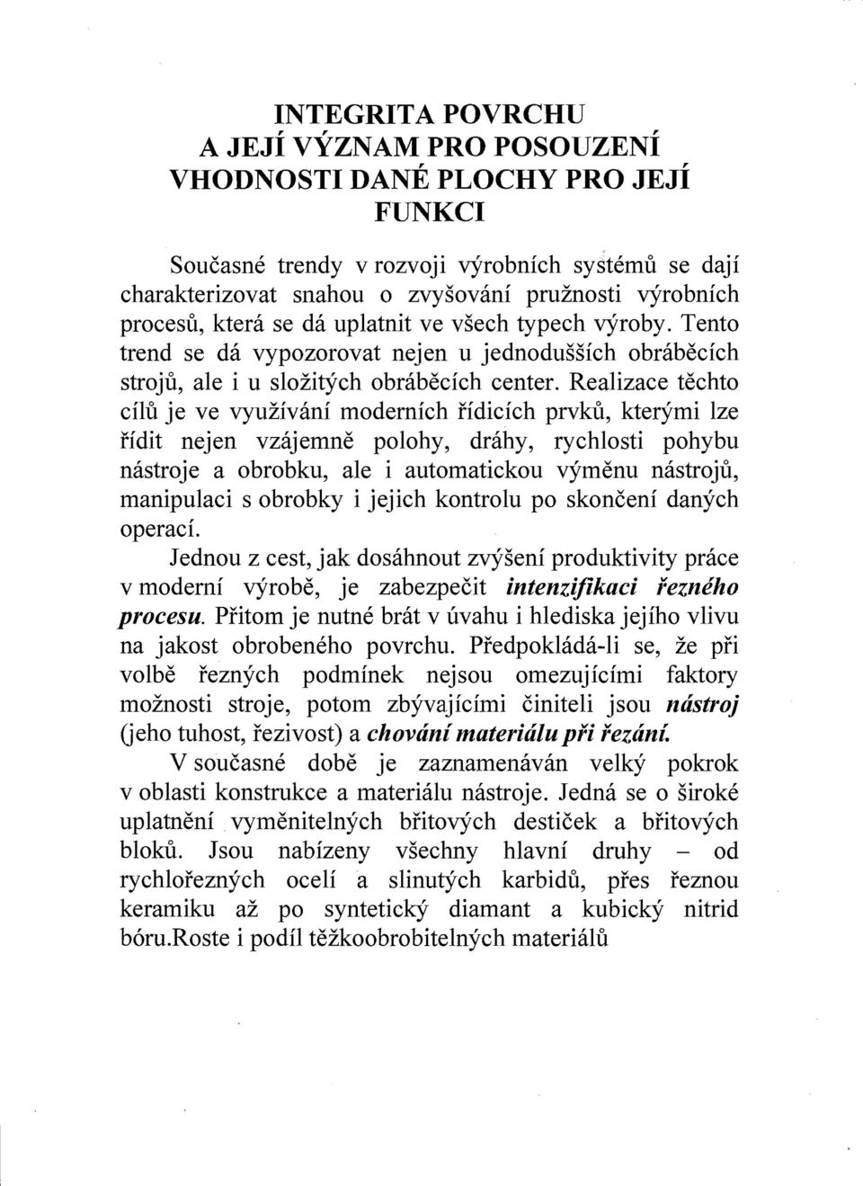 Realizace techto cilu je ve vyuzivani modemfch i'idicfch prvku, kterymi lze i'fdit nejen vzajemne polohy, drahy, rychlosti pohybu nastroje a obrobku, ale i automatickou vymenu nastroju, manipulaci s