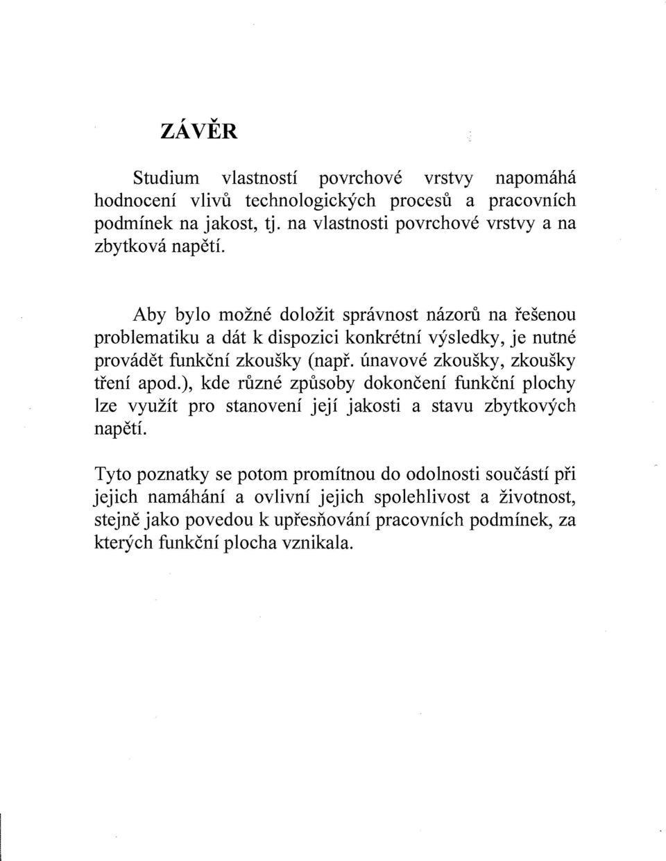 provadet funkcni zkousky (napr. unavove zkousky, zkousky treni apod.