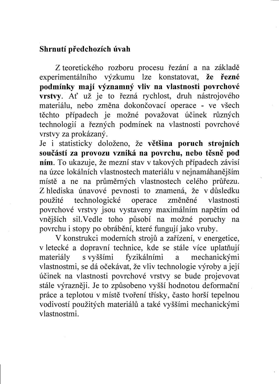 povrchove vrstvy za prokazany. Je i statisticky dolozeno, ze vetsina porucb strojnicb soucasti za provozu vznika na povrcbu, nebo tesne pod nim.
