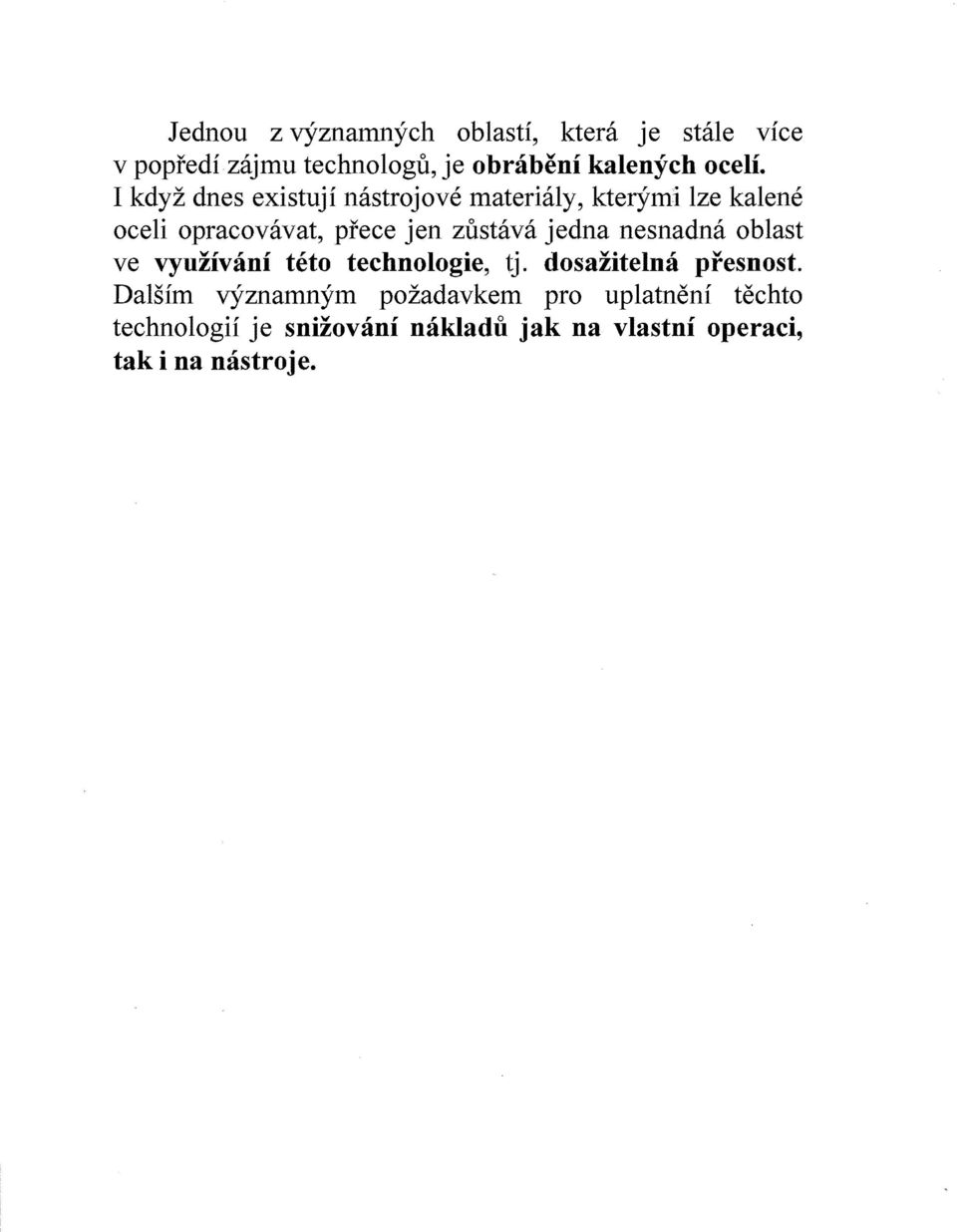 I kdyz dnes existuji nastrojove materialy, kterymi lze kalene oceli opracovavat, prece jen zustava