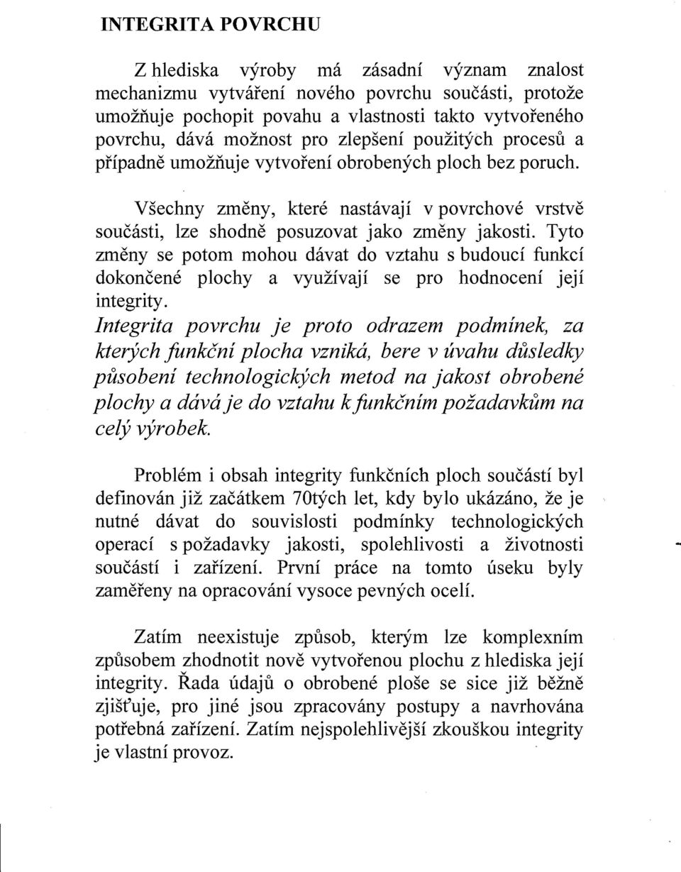 Tyto zmeny se potom mohou davat do vztahu s budouci funkci dokoncene plochy a vyuzivaji se pro hodnoceni jeji integrity.