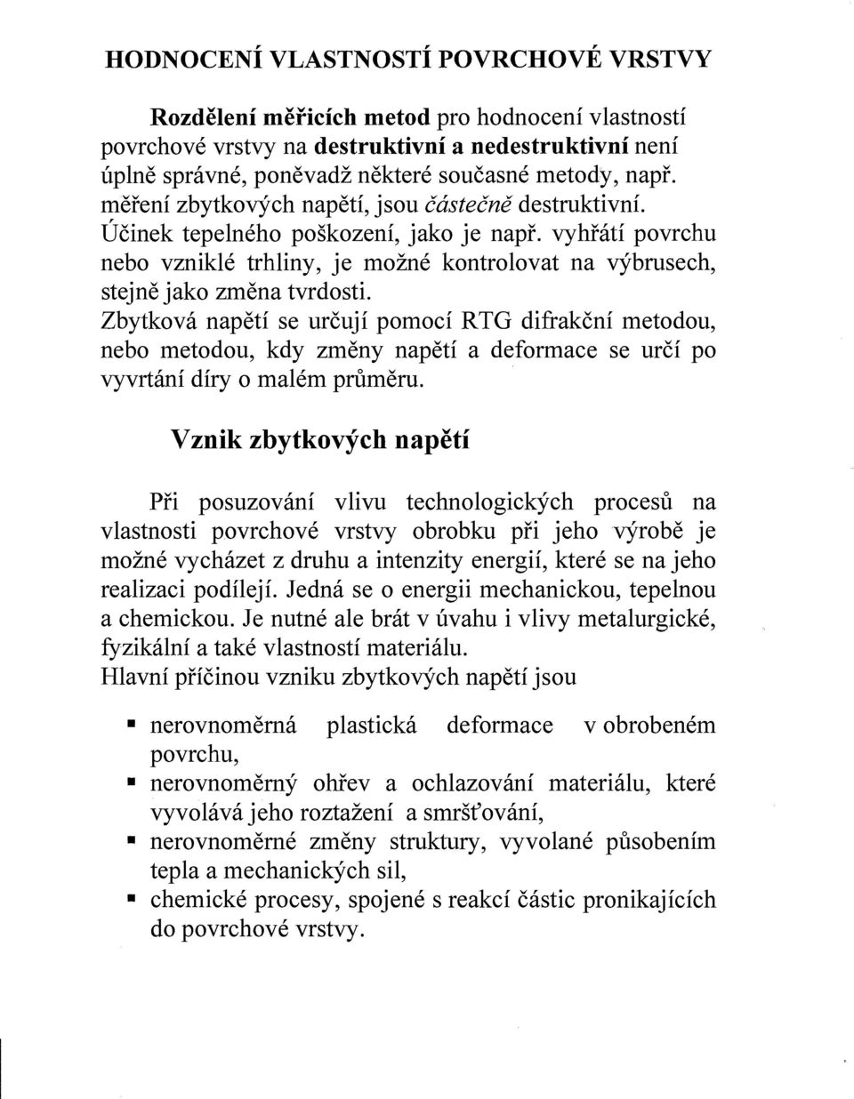 Zbytkova napeti se ureuji pon10ci RTG difrakeni metodou, nebo metodou, kdy zmeny napeti a deformace se urei po vyvrtani diry 0 malem prumeru.