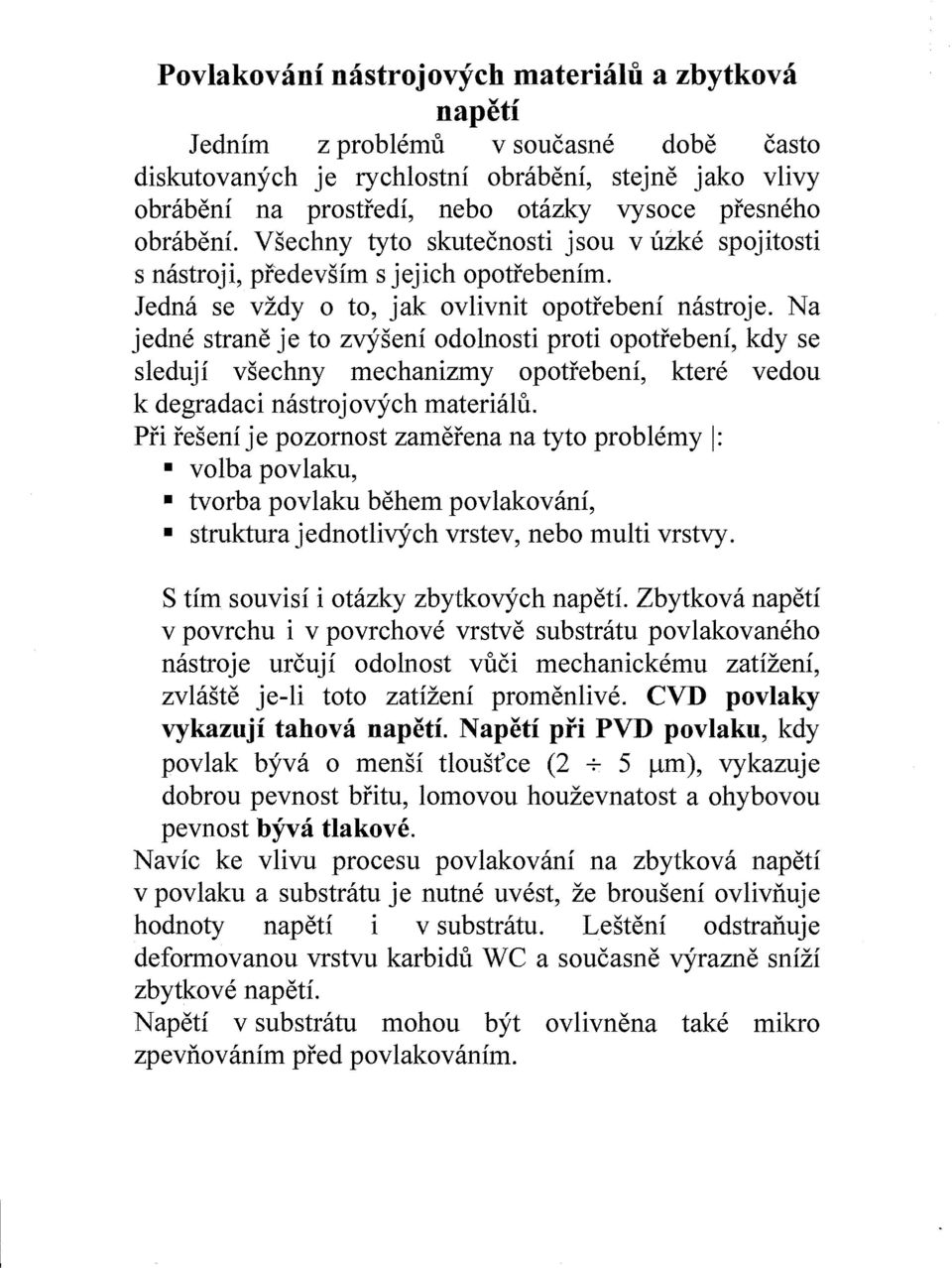 Na jedne strane je to zvyseni odolnosti proti opotrebeni, kdy se sleduji vsechny mechanizmy opotrebeni, ktere vedou k degradaci nastroj ovych materialu.