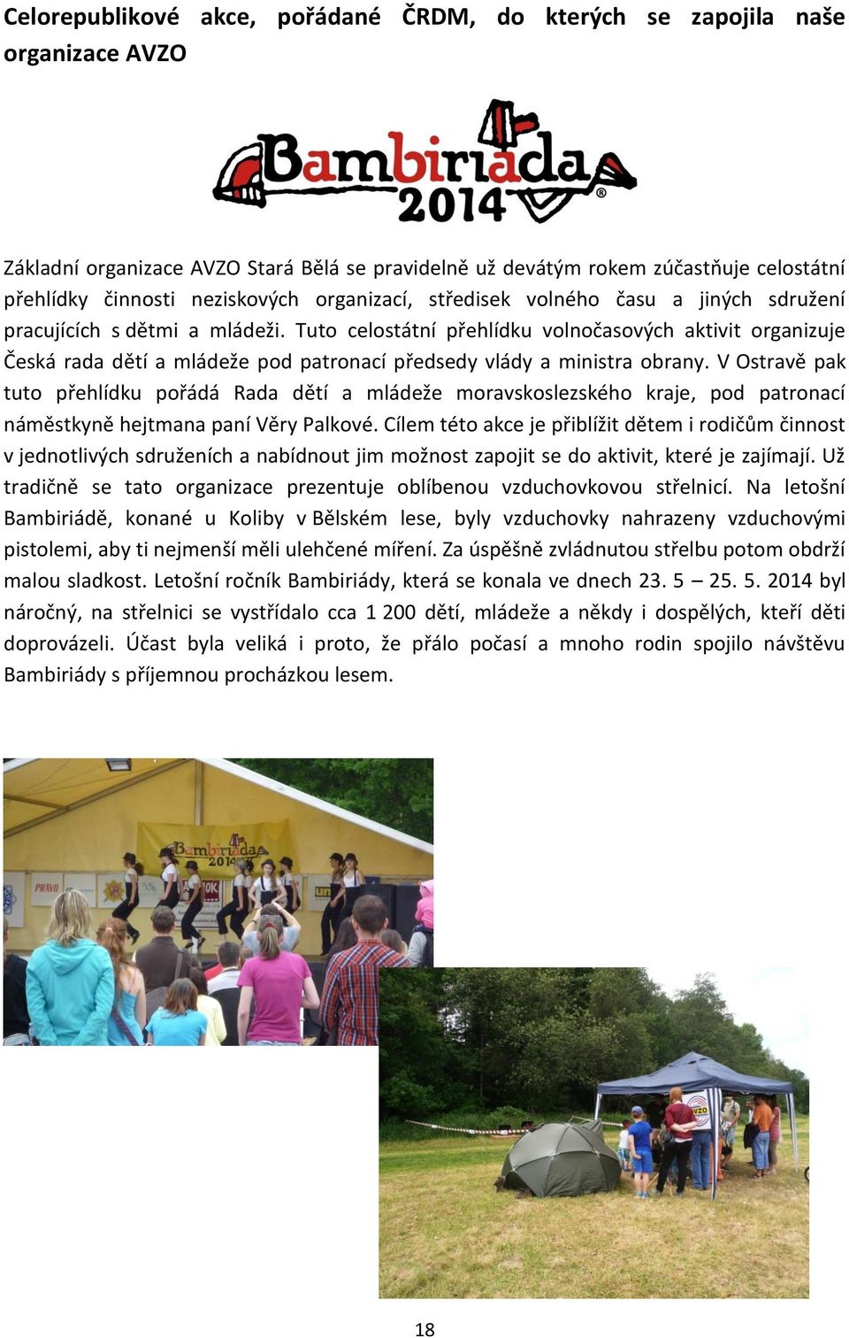 Tuto celostátní přehlídku volnočasových aktivit organizuje Česká rada dětí a mládeže pod patronací předsedy vlády a ministra obrany.