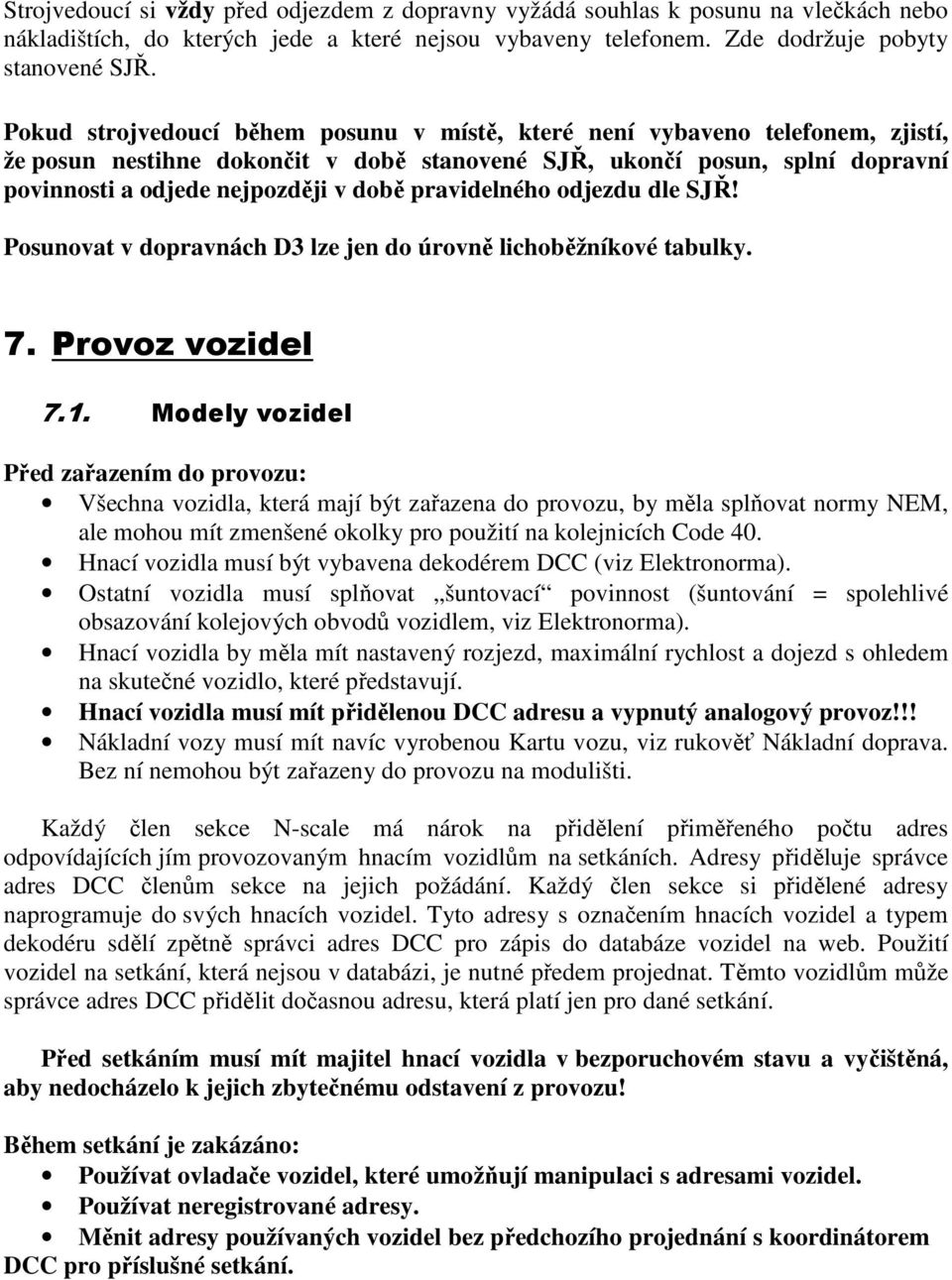 pravidelného odjezdu dle SJŘ! Posunovat v dopravnách D3 lze jen do úrovně lichoběžníkové tabulky. 7. Provoz vozidel 7.1.