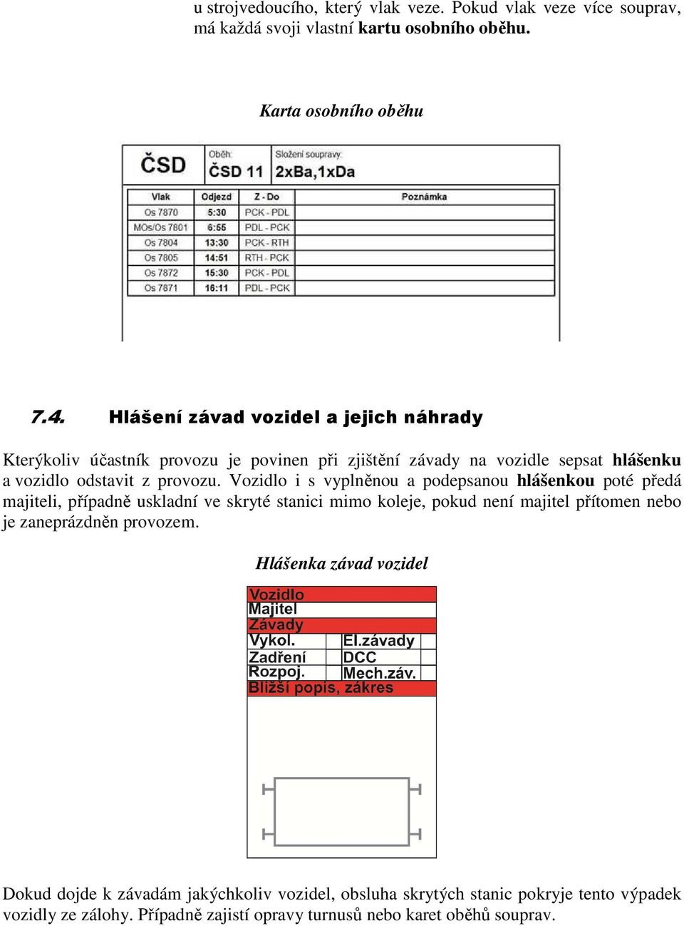 Vozidlo i s vyplněnou a podepsanou hlášenkou poté předá majiteli, případně uskladní ve skryté stanici mimo koleje, pokud není majitel přítomen nebo je zaneprázdněn