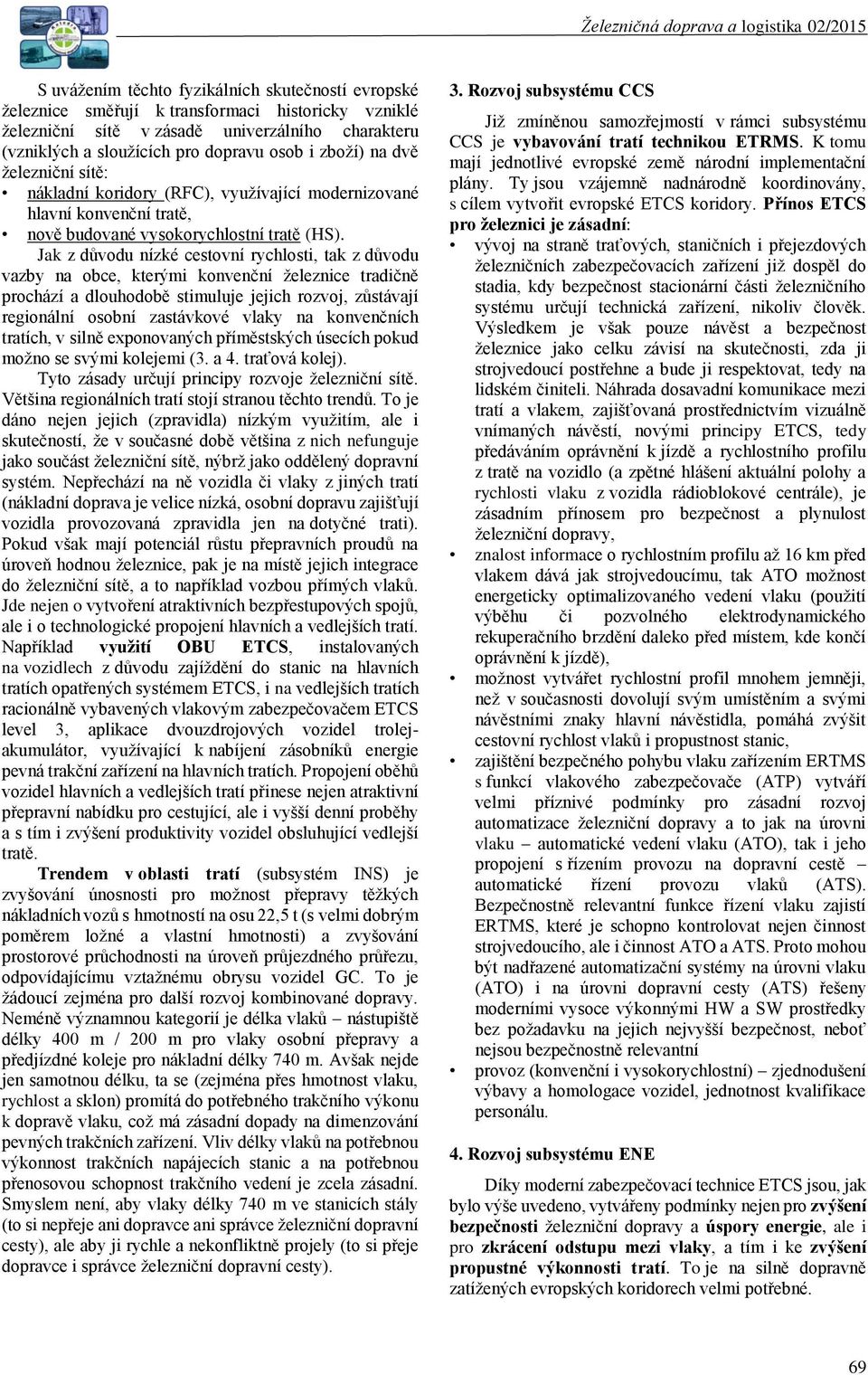 Jak z důvodu nízké cestovní rychlosti, tak z důvodu vazby na obce, kterými konvenční železnice tradičně prochází a dlouhodobě stimuluje jejich rozvoj, zůstávají regionální osobní zastávkové vlaky na