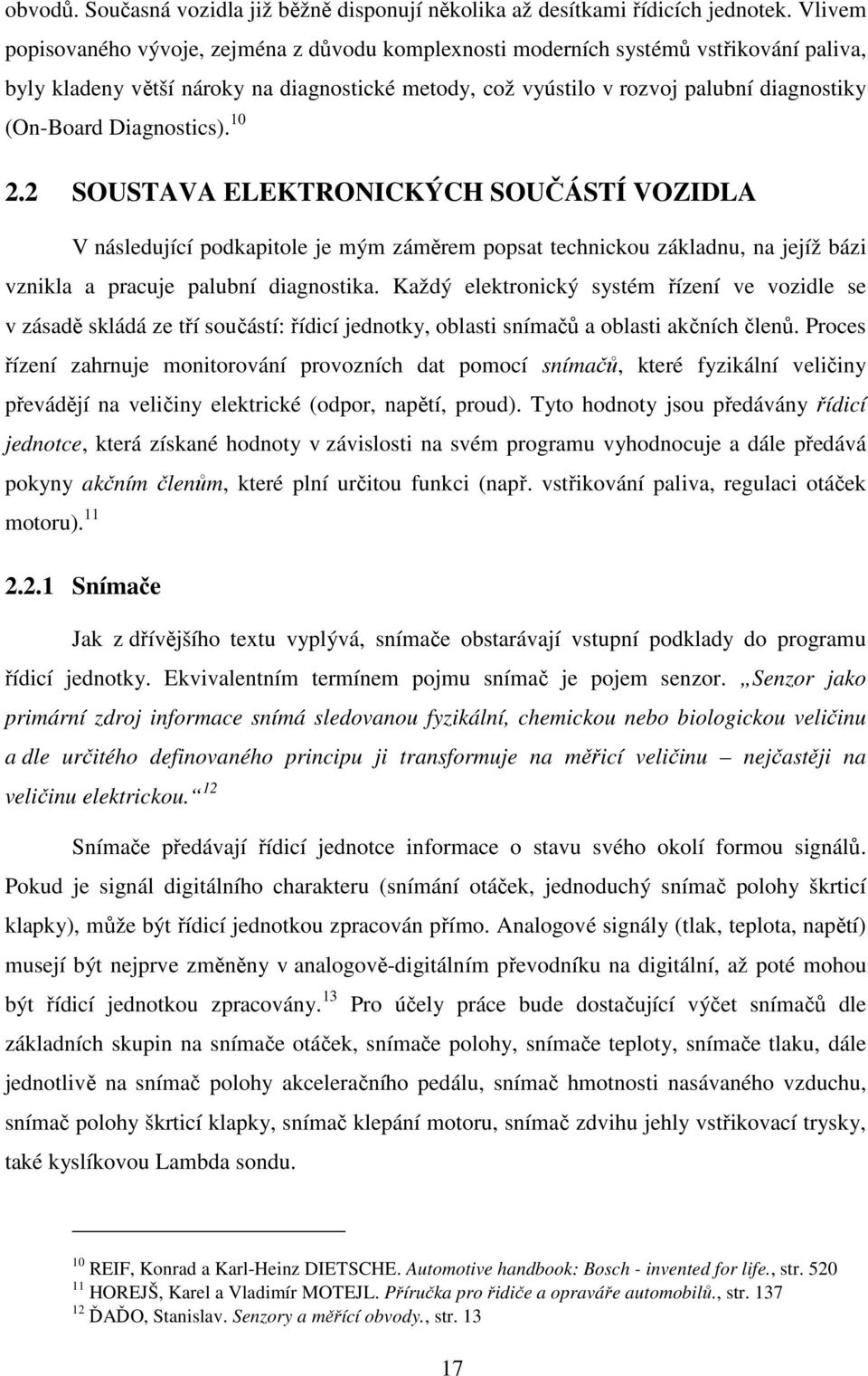 Diagnostics). 10 2.2 SOUSTAVA ELEKTRONICKÝCH SOUČÁSTÍ VOZIDLA V následující podkapitole je mým záměrem popsat technickou základnu, na jejíž bázi vznikla a pracuje palubní diagnostika.