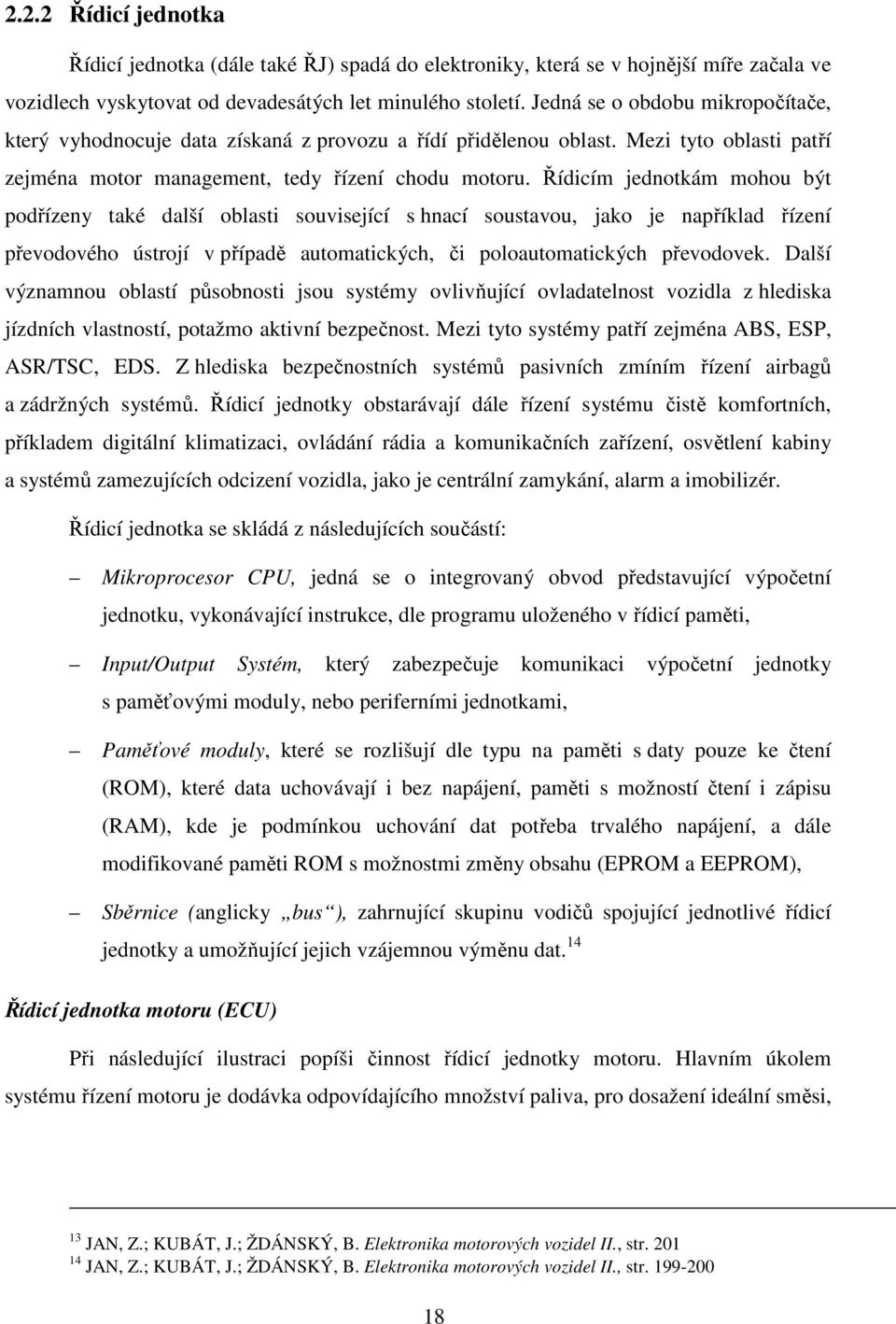 Řídicím jednotkám mohou být podřízeny také další oblasti související s hnací soustavou, jako je například řízení převodového ústrojí v případě automatických, či poloautomatických převodovek.