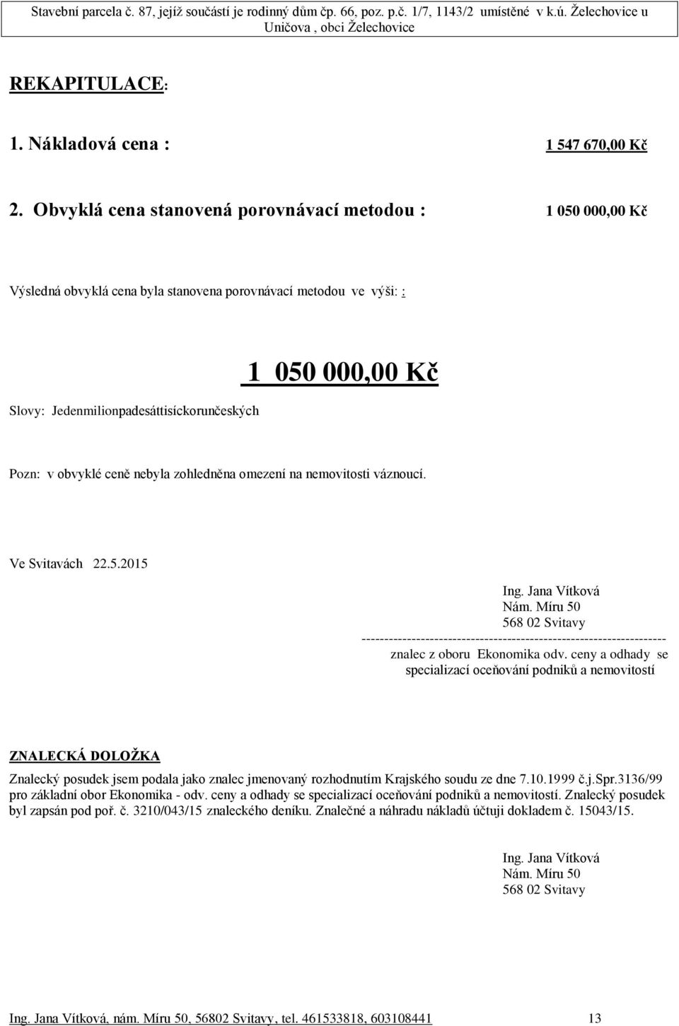 obvyklé ceně nebyla zohledněna omezení na nemovitosti váznoucí. Ve Svitavách 22.5.2015 Ing. Jana Vítková Nám.