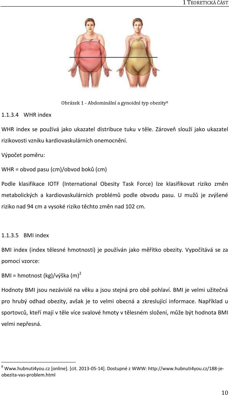 Výpočet poměru: WHR = obvod pasu (cm)/obvod boků (cm) Podle klasifikace IOTF (International Obesity Task Force) lze klasifikovat riziko změn metabolických a kardiovaskulárních problémů podle obvodu