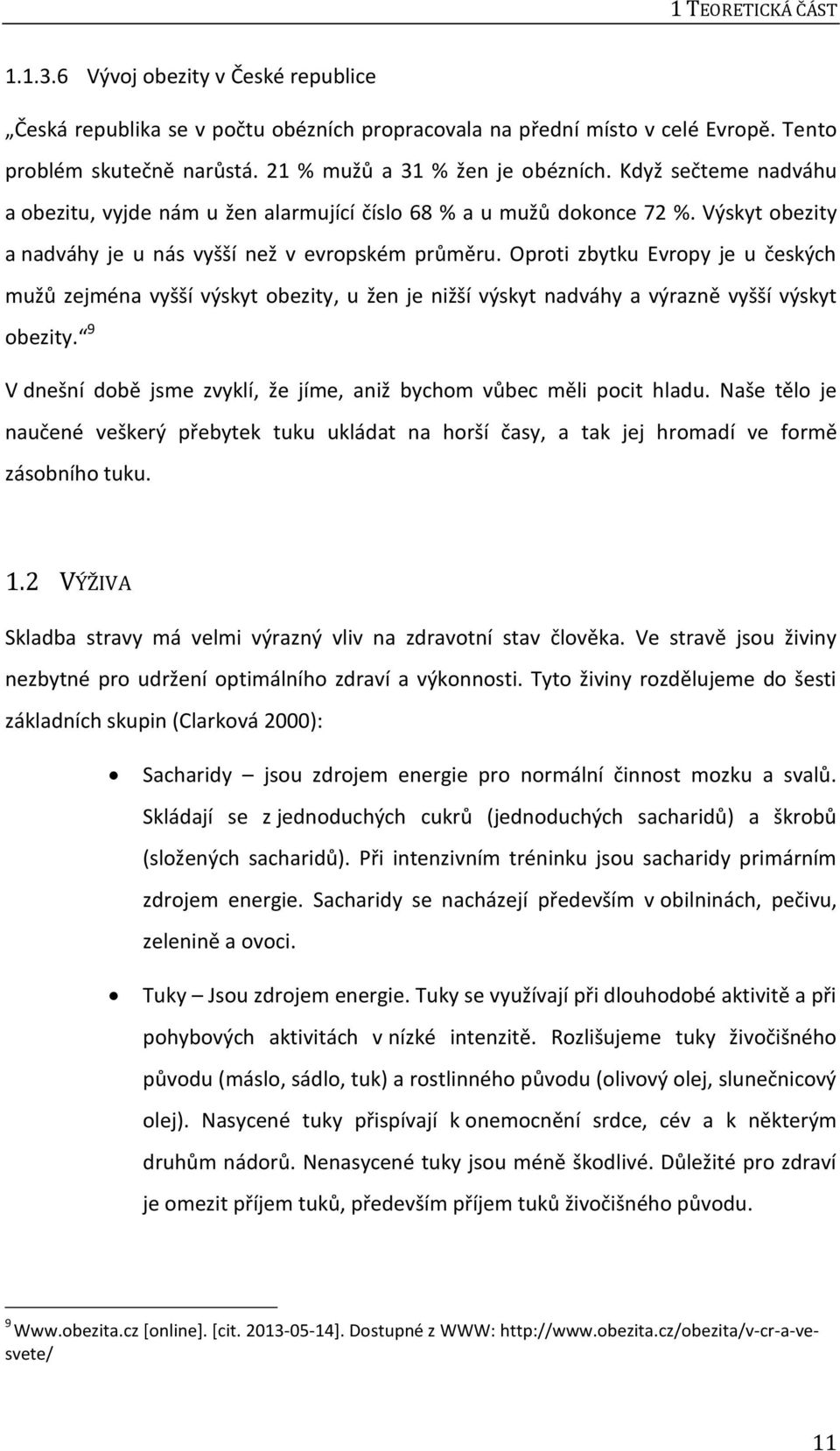 Oproti zbytku Evropy je u českých mužů zejména vyšší výskyt obezity, u žen je nižší výskyt nadváhy a výrazně vyšší výskyt obezity.