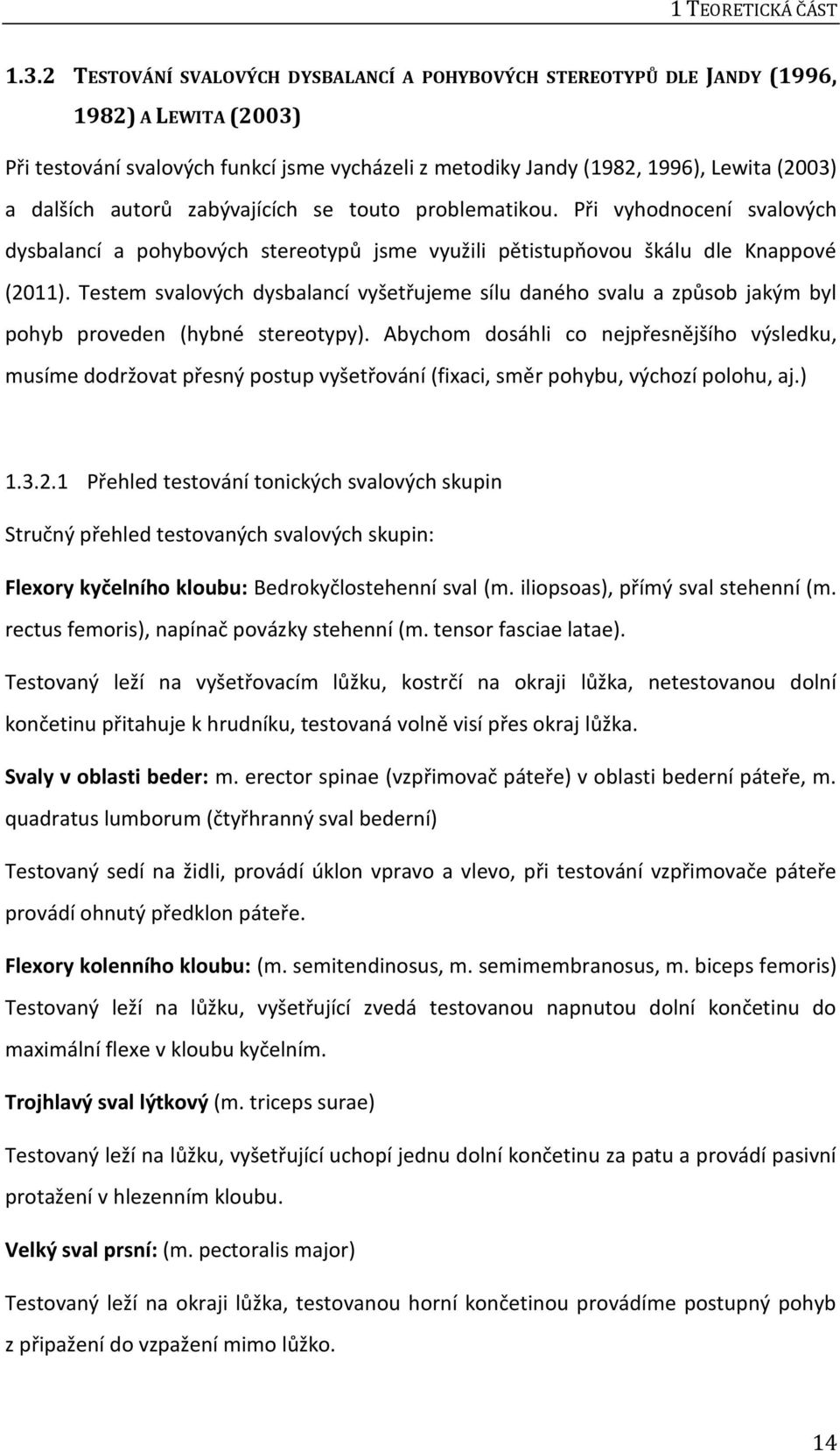 autorů zabývajících se touto problematikou. Při vyhodnocení svalových dysbalancí a pohybových stereotypů jsme využili pětistupňovou škálu dle Knappové (2011).