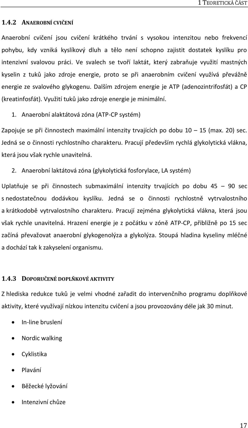 svalovou práci. Ve svalech se tvoří laktát, který zabraňuje využití mastných kyselin z tuků jako zdroje energie, proto se při anaerobním cvičení využívá převážně energie ze svalového glykogenu.